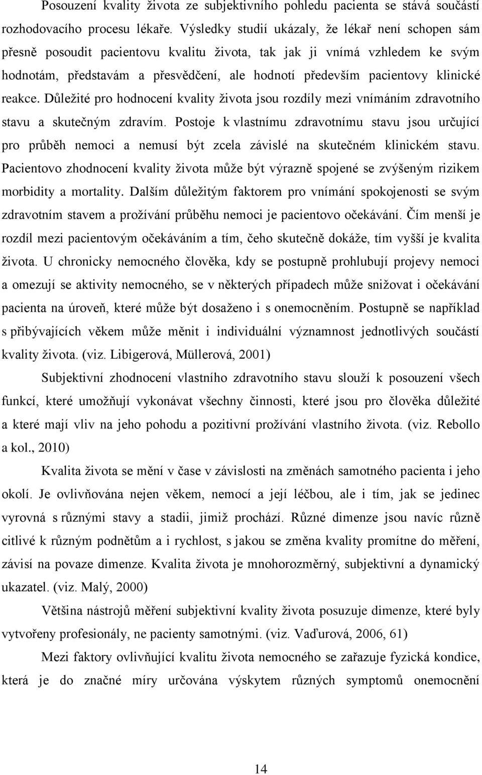 klinické reakce. Důleţité pro hodnocení kvality ţivota jsou rozdíly mezi vnímáním zdravotního stavu a skutečným zdravím.