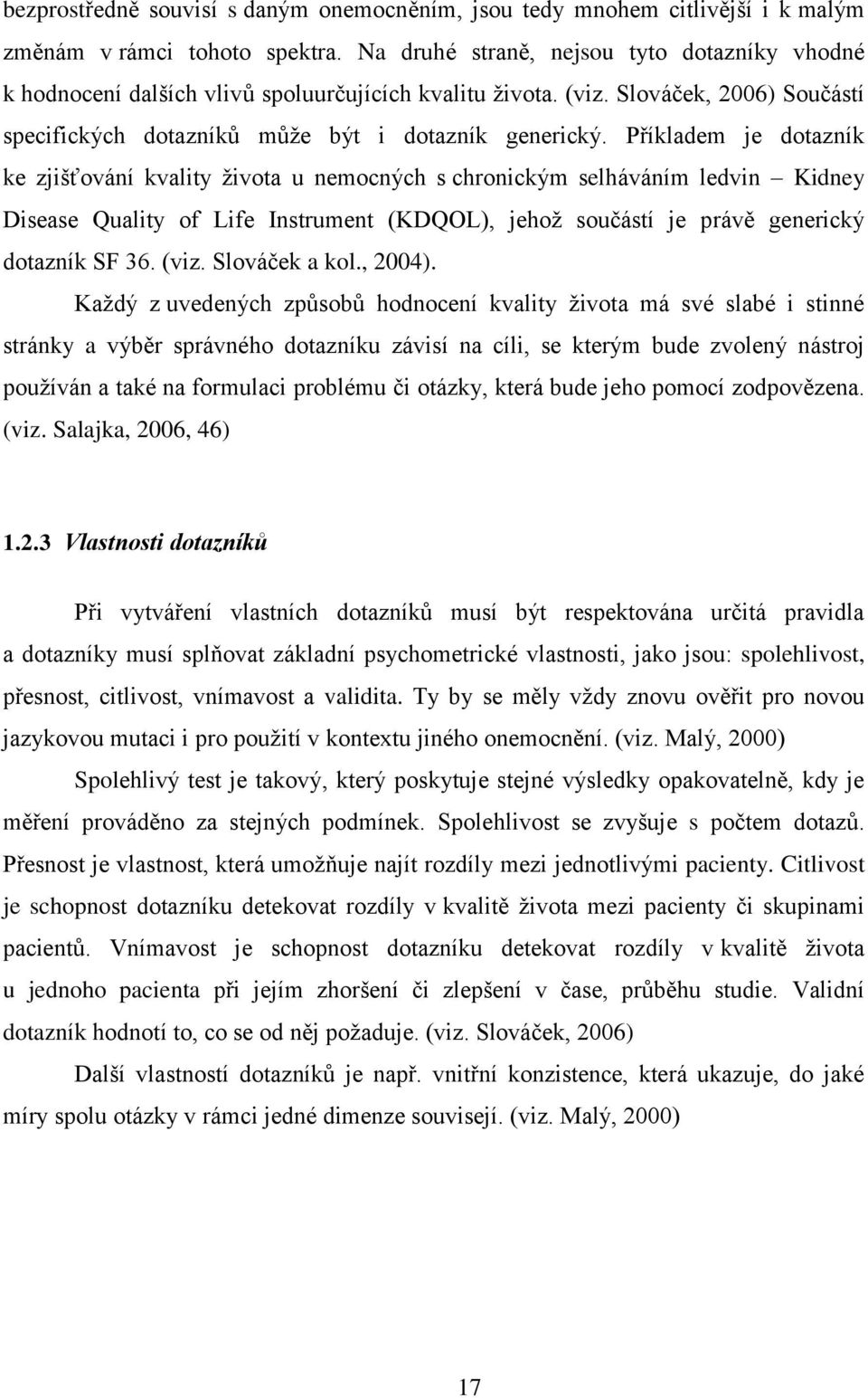 Příkladem je dotazník ke zjišťování kvality ţivota u nemocných s chronickým selháváním ledvin Kidney Disease Quality of Life Instrument (KDQOL), jehoţ součástí je právě generický dotazník SF 36. (viz.