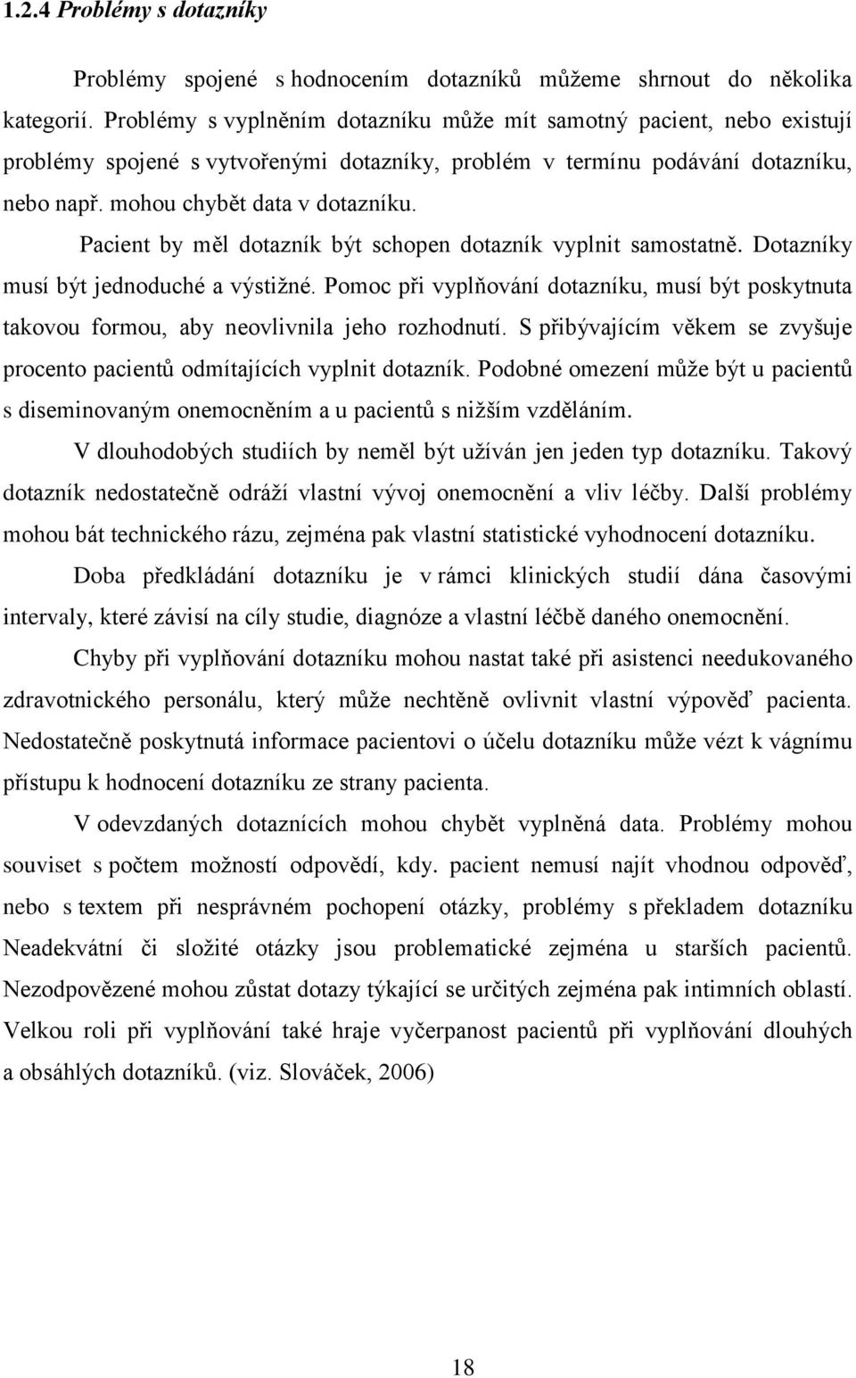 Pacient by měl dotazník být schopen dotazník vyplnit samostatně. Dotazníky musí být jednoduché a výstiţné.