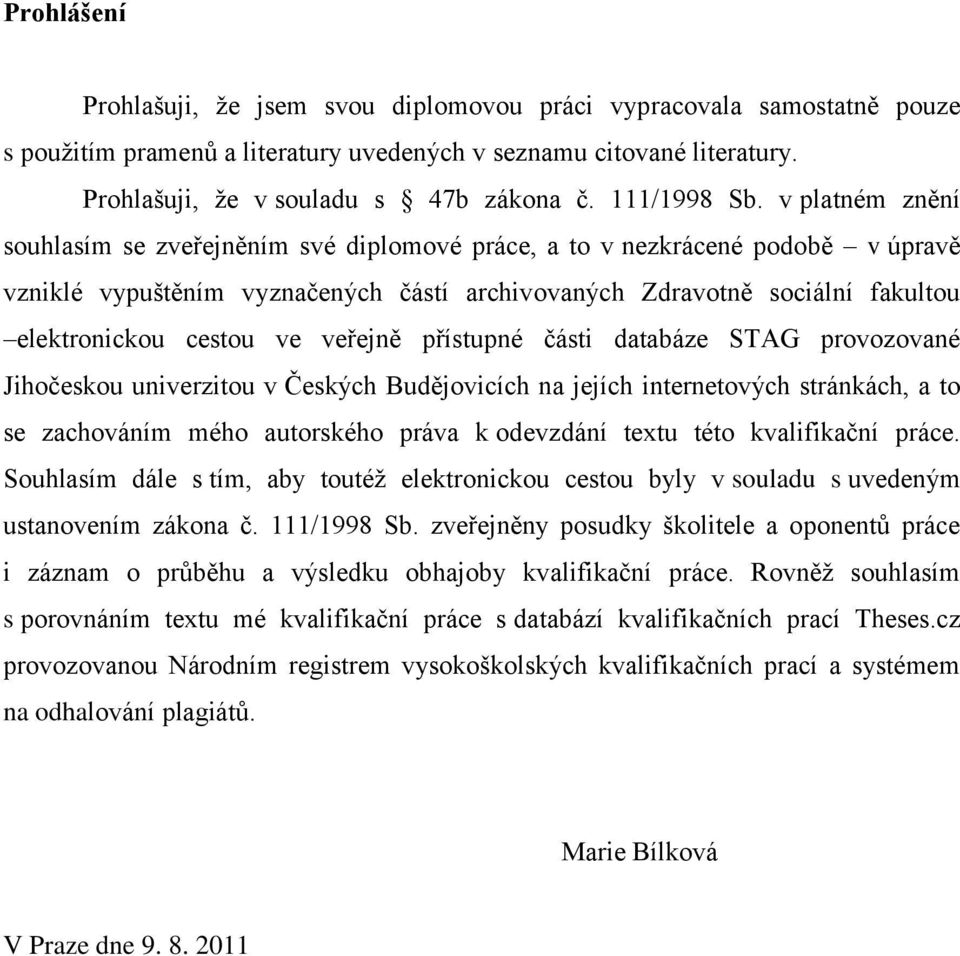 v platném znění souhlasím se zveřejněním své diplomové práce, a to v nezkrácené podobě v úpravě vzniklé vypuštěním vyznačených částí archivovaných Zdravotně sociální fakultou elektronickou cestou ve