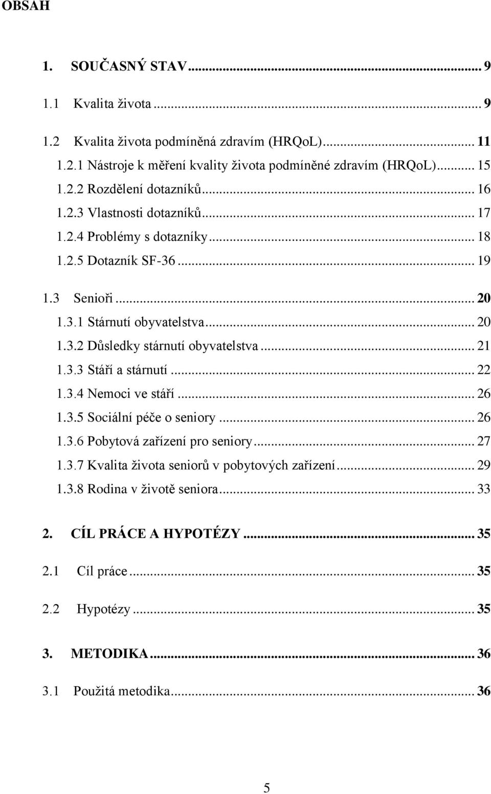 .. 21 1.3.3 Stáří a stárnutí... 22 1.3.4 Nemoci ve stáří... 26 1.3.5 Sociální péče o seniory... 26 1.3.6 Pobytová zařízení pro seniory... 27 1.3.7 Kvalita ţivota seniorů v pobytových zařízení.