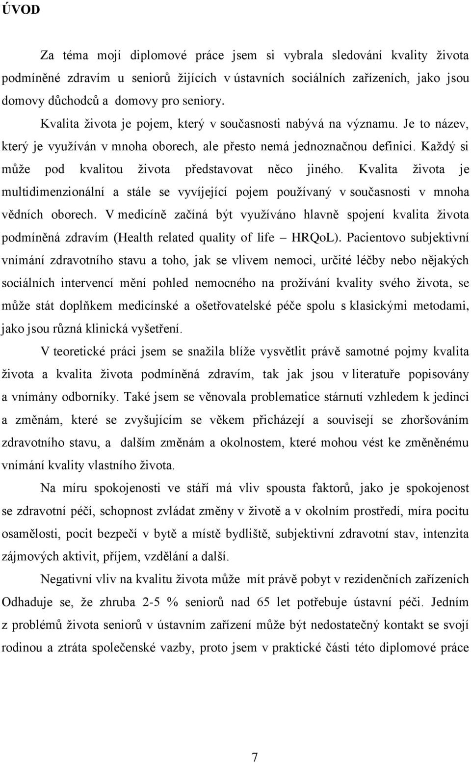 Kaţdý si můţe pod kvalitou ţivota představovat něco jiného. Kvalita ţivota je multidimenzionální a stále se vyvíjející pojem pouţívaný v současnosti v mnoha vědních oborech.