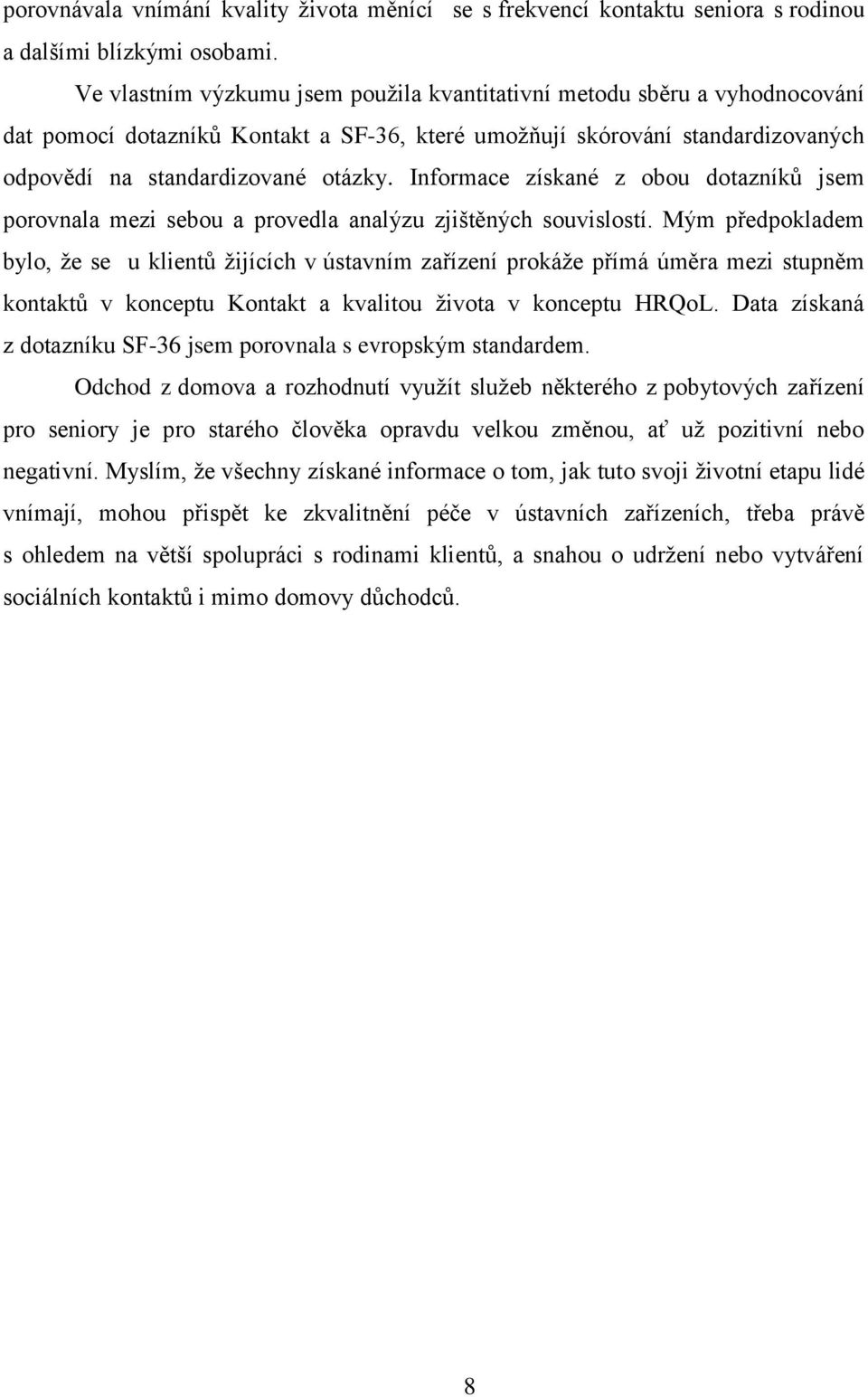 Informace získané z obou dotazníků jsem porovnala mezi sebou a provedla analýzu zjištěných souvislostí.