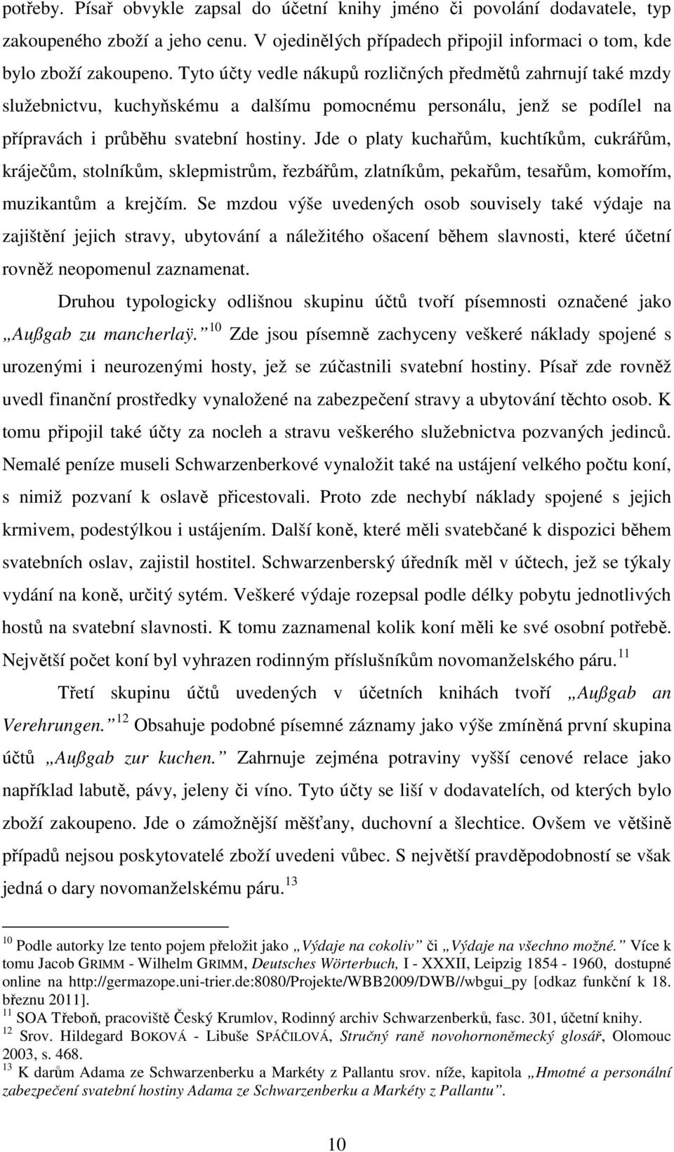Jde o platy kuchařům, kuchtíkům, cukrářům, kráječům, stolníkům, sklepmistrům, řezbářům, zlatníkům, pekařům, tesařům, komořím, muzikantům a krejčím.