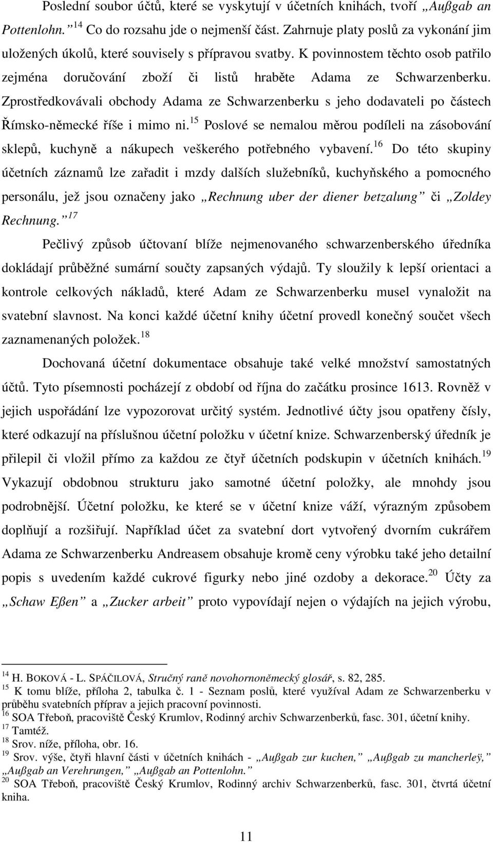 Zprostředkovávali obchody Adama ze Schwarzenberku s jeho dodavateli po částech Římsko-německé říše i mimo ni.