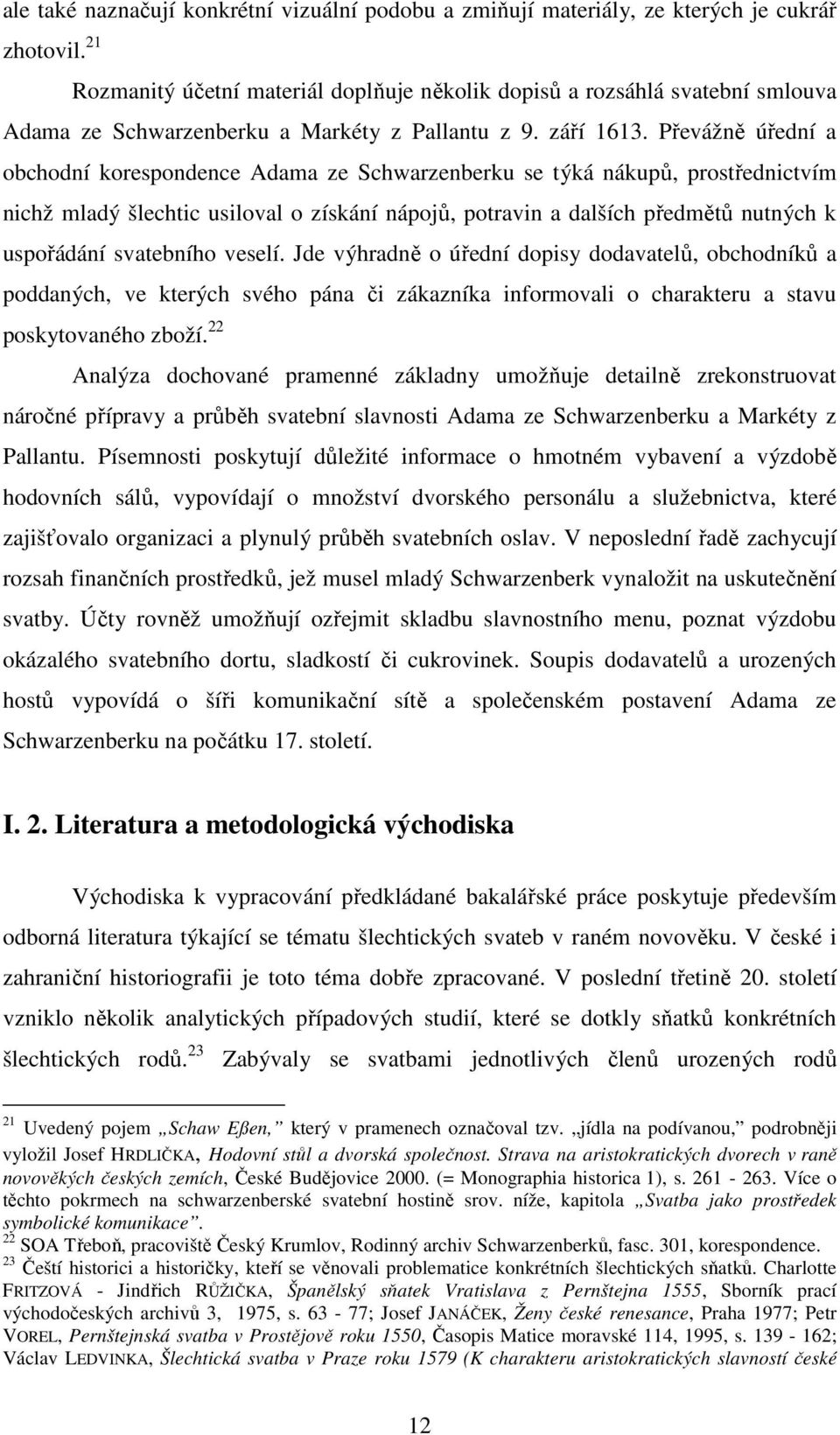 Převážně úřední a obchodní korespondence Adama ze Schwarzenberku se týká nákupů, prostřednictvím nichž mladý šlechtic usiloval o získání nápojů, potravin a dalších předmětů nutných k uspořádání