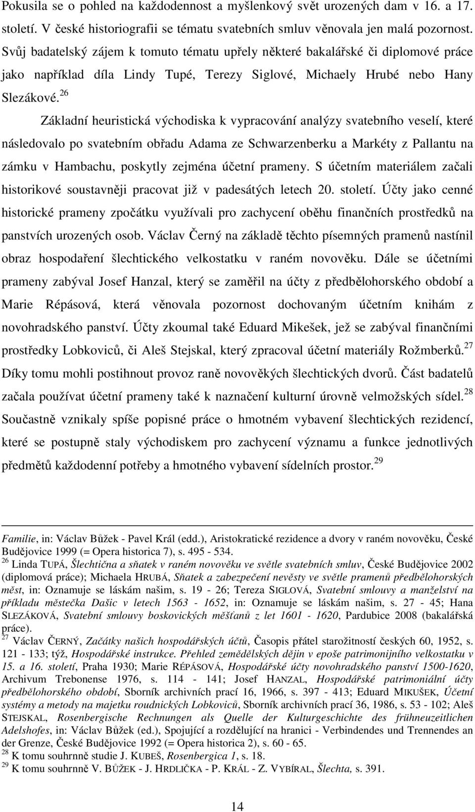26 Základní heuristická východiska k vypracování analýzy svatebního veselí, které následovalo po svatebním obřadu Adama ze Schwarzenberku a Markéty z Pallantu na zámku v Hambachu, poskytly zejména
