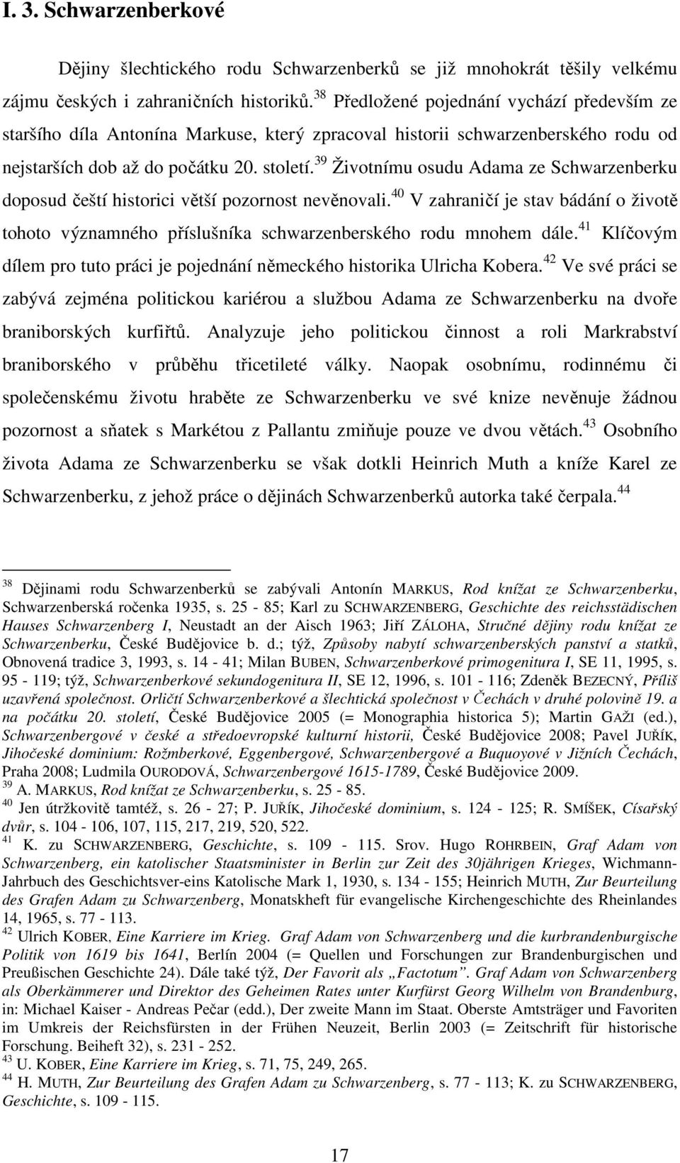 39 Životnímu osudu Adama ze Schwarzenberku doposud čeští historici větší pozornost nevěnovali. 40 V zahraničí je stav bádání o životě tohoto významného příslušníka schwarzenberského rodu mnohem dále.
