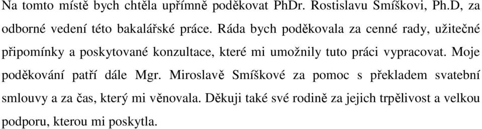 Ráda bych poděkovala za cenné rady, užitečné připomínky a poskytované konzultace, které mi umožnily tuto práci