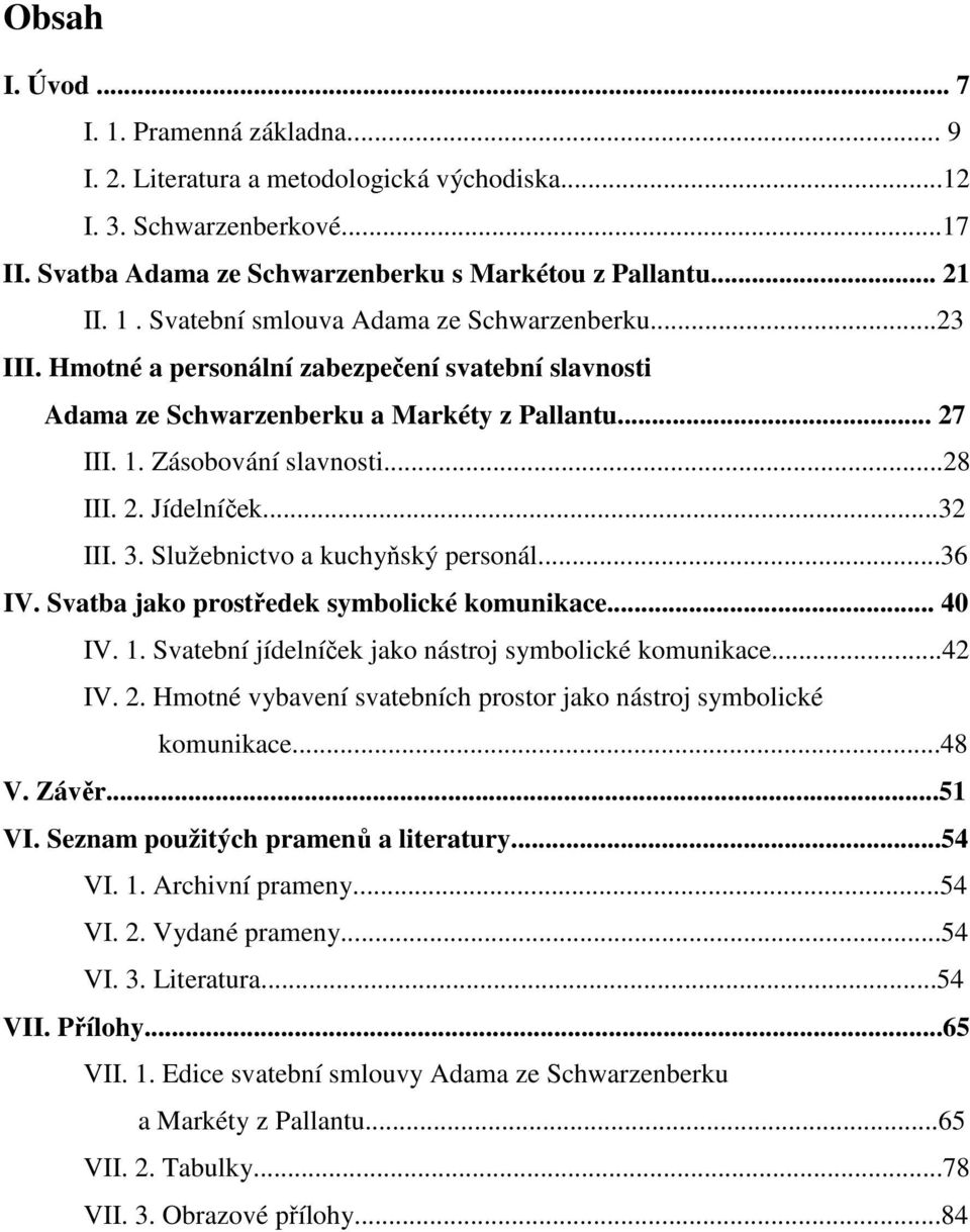 Služebnictvo a kuchyňský personál...36 IV. Svatba jako prostředek symbolické komunikace... 40 IV. 1. Svatební jídelníček jako nástroj symbolické komunikace...42 IV. 2.