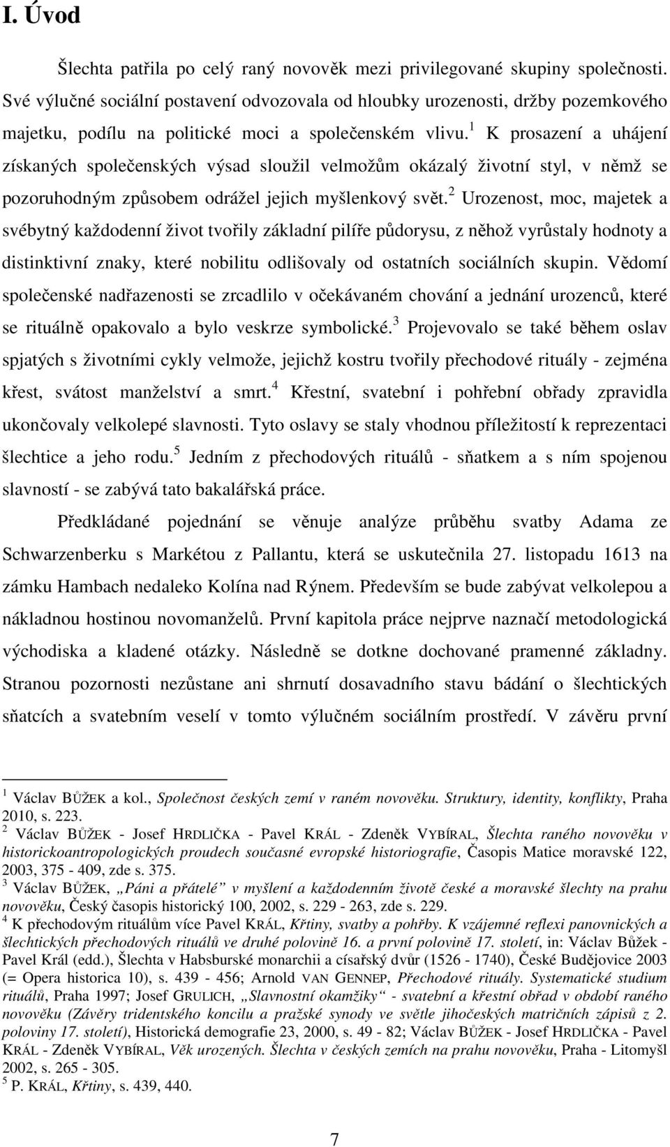 1 K prosazení a uhájení získaných společenských výsad sloužil velmožům okázalý životní styl, v němž se pozoruhodným způsobem odrážel jejich myšlenkový svět.