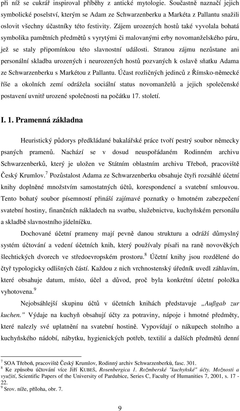 Zájem urozených hostů také vyvolala bohatá symbolika pamětních předmětů s vyrytými či malovanými erby novomanželského páru, jež se staly připomínkou této slavnostní události.