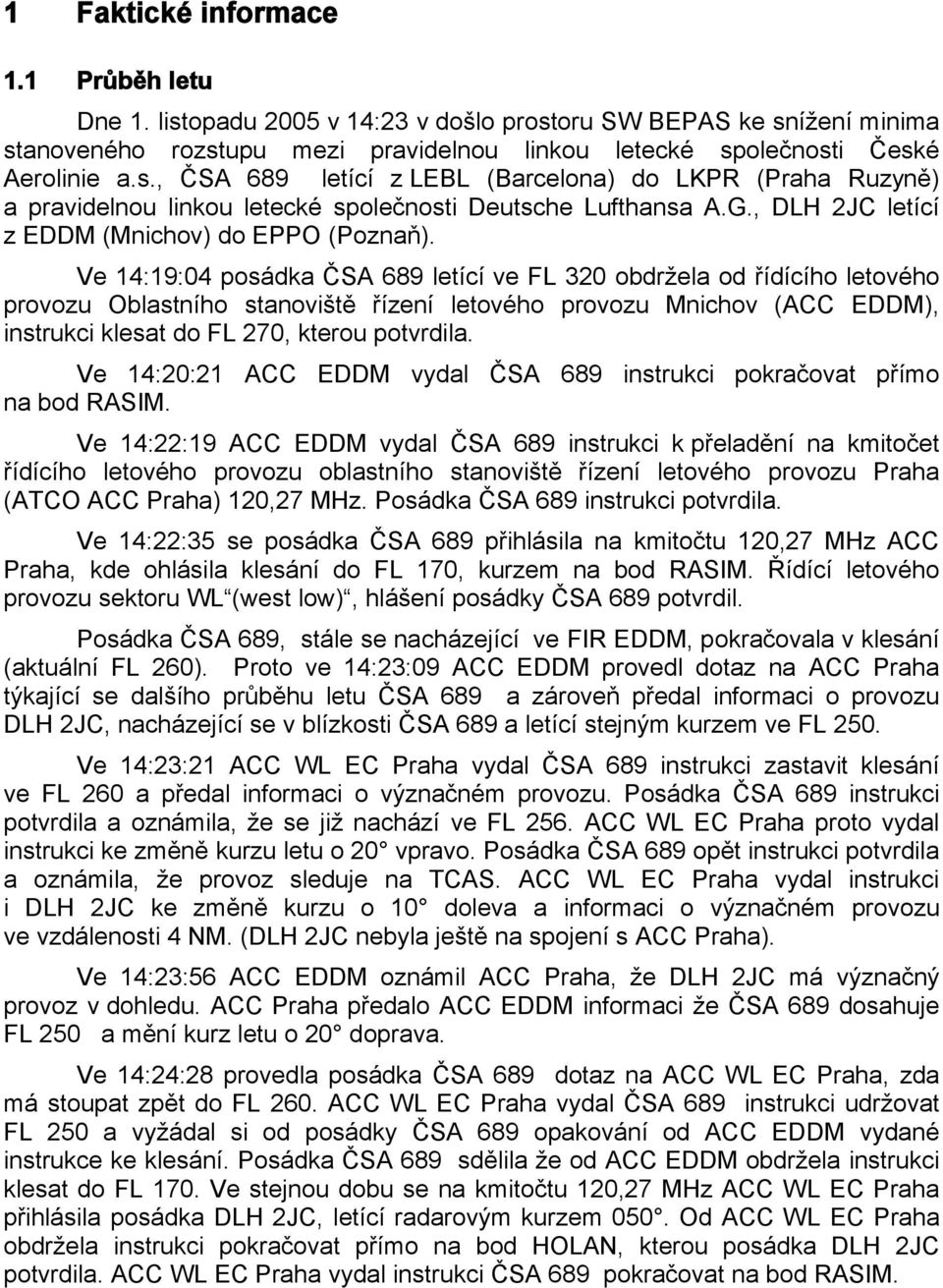 Ve 14:19:04 posádka ČSA 689 letící ve FL 320 obdržela od řídícího letového provozu Oblastního stanoviště řízení letového provozu Mnichov (ACC EDDM), instrukci klesat do FL 270, kterou potvrdila.