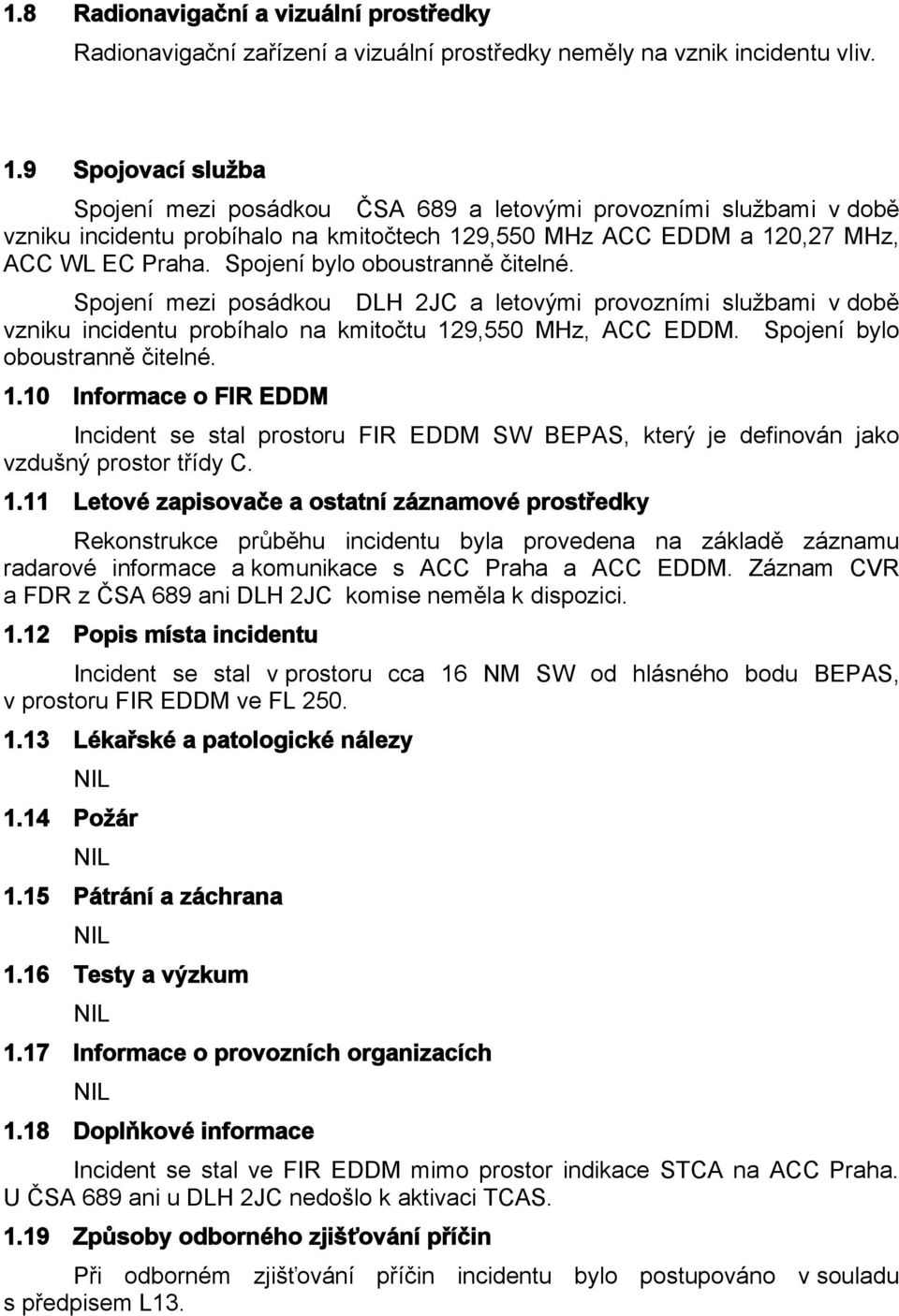 Spojení bylo oboustranně čitelné. Spojení mezi posádkou DLH 2JC a letovými provozními službami v době vzniku incidentu probíhalo na kmitočtu 12