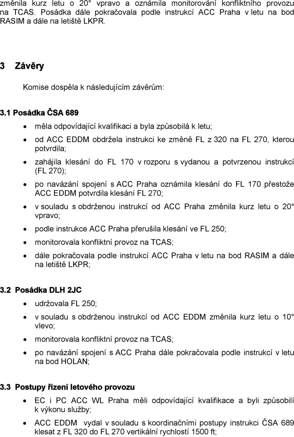 1 Posádka ČSA 689 měla odpovídající kvalifikaci a byla způsobilá k letu; od ACC EDDM obdržela instrukci ke změně FL z 320 na FL 270, kterou potvrdila; zahájila klesání do FL 170 v rozporu s vydanou a