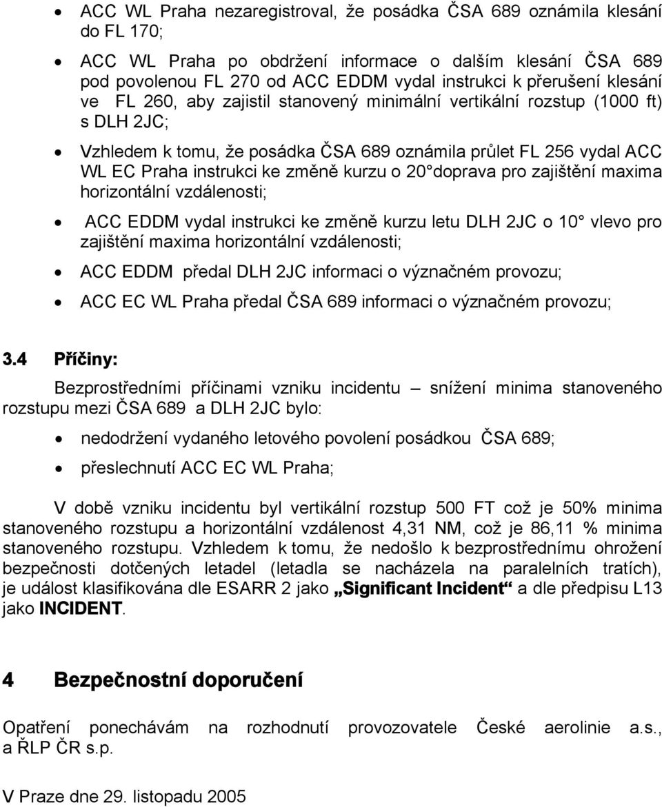 20 doprava pro zajištění maxima horizontální vzdálenosti; ACC EDDM vydal instrukci ke změně kurzu letu DLH 2JC o 10 vlevo pro zajištění maxima horizontální vzdálenosti; ACC EDDM předal DLH 2JC