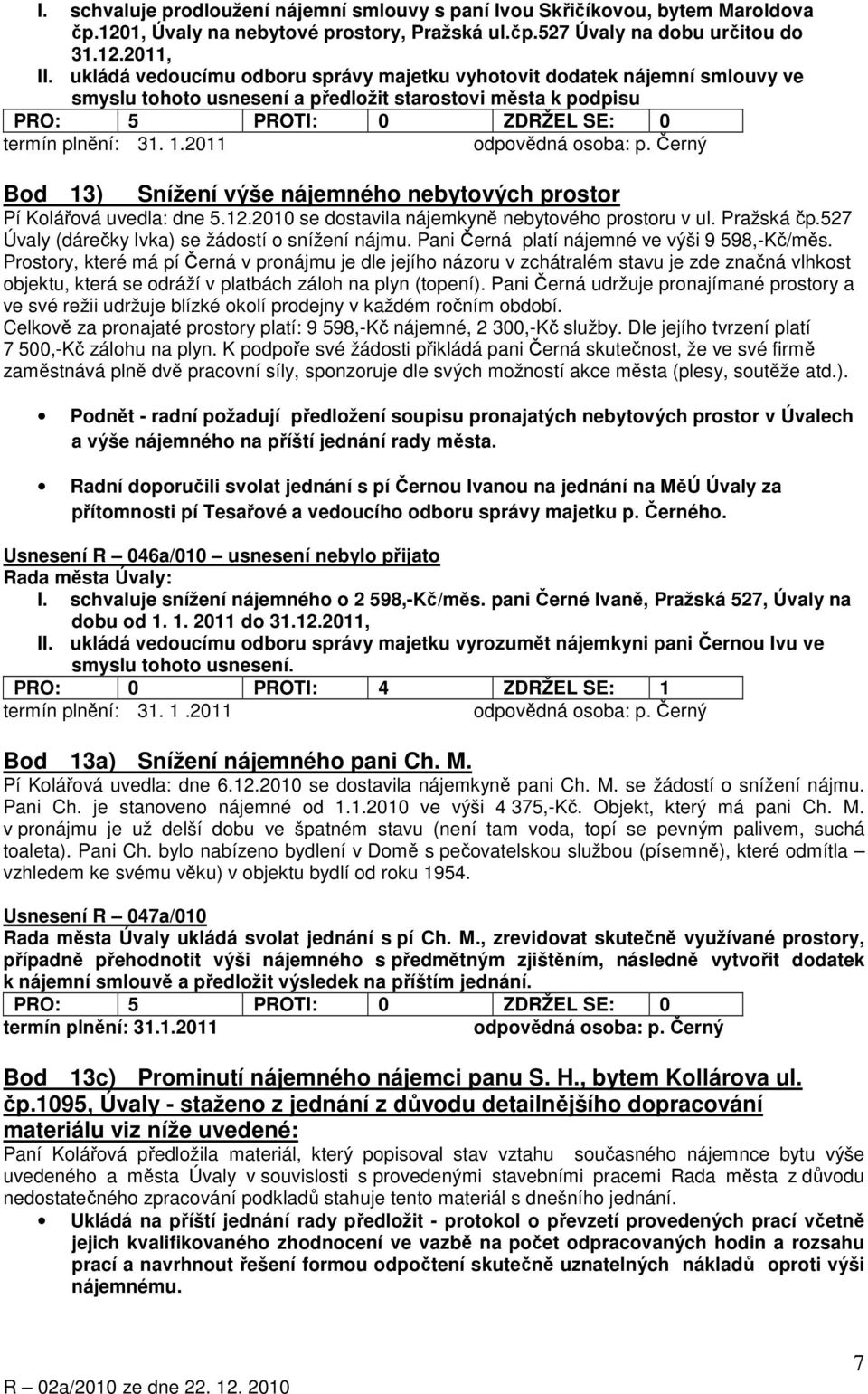 2011 Bod 13) Snížení výše nájemného nebytových prostor Pí Kolářová uvedla: dne 5.12.2010 se dostavila nájemkyně nebytového prostoru v ul. Pražská čp.