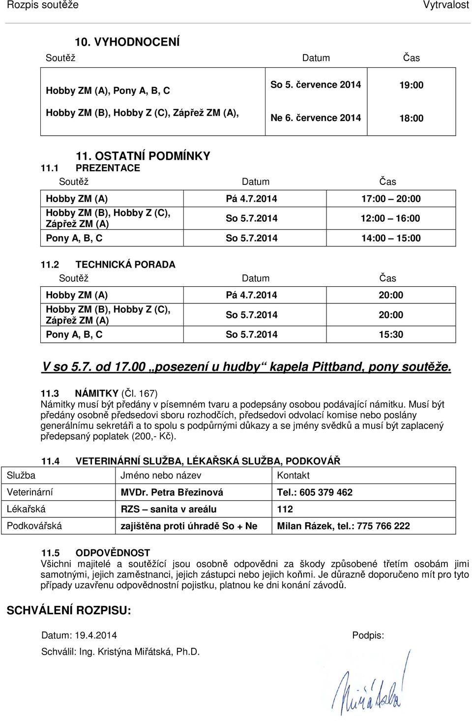 2 TECHNICKÁ PORADA Soutěž Datum Čas Hobby ZM (A) Pá 4.7.2014 20:00 Hobby ZM (B), Hobby Z (C), So 5.7.2014 20:00 Pony A, B, C So 5.7.2014 15:30 V so 5.7. od 17.