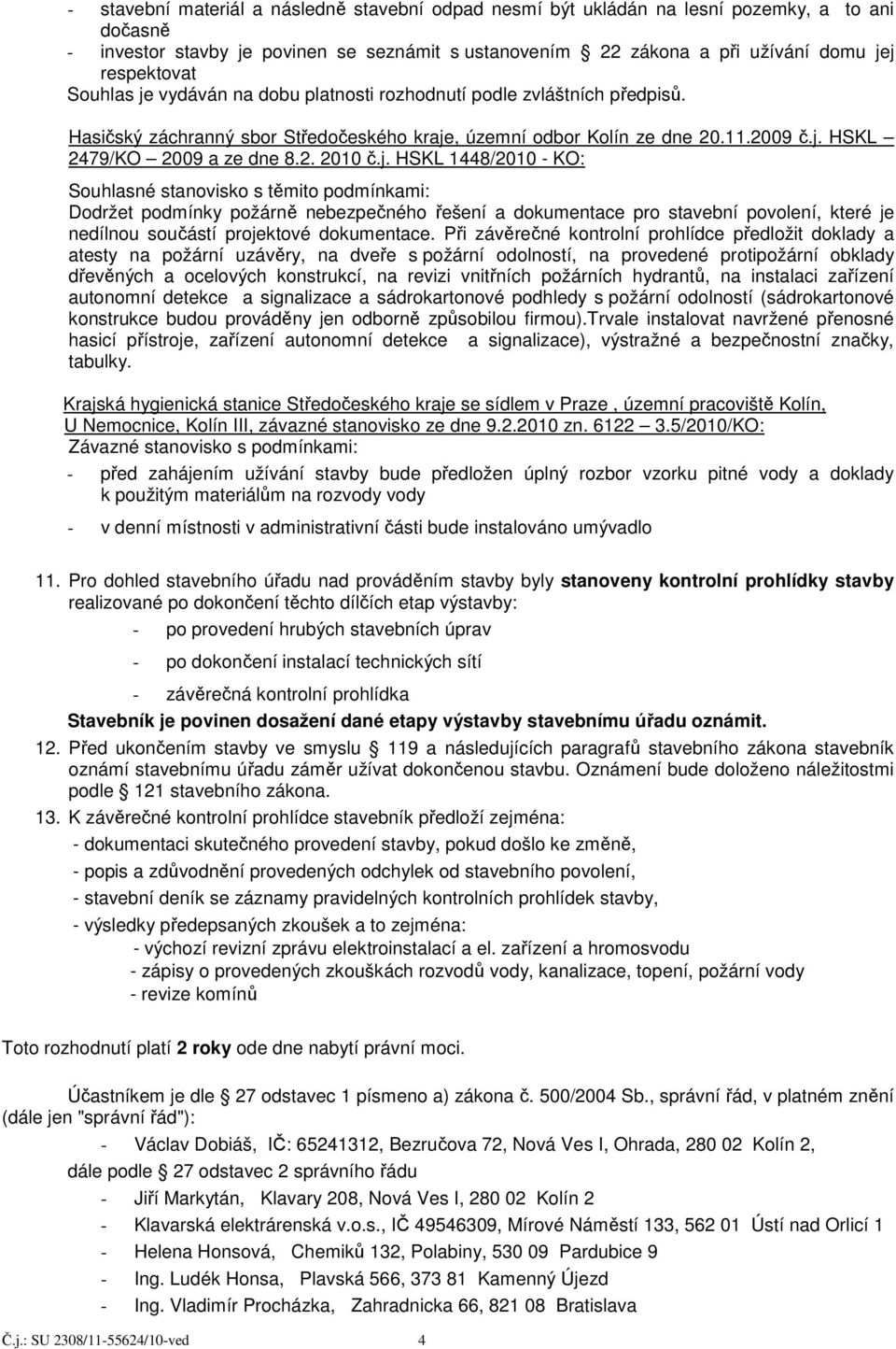 j. HSKL 1448/2010 - KO: Souhlasné stanovisko s těmito podmínkami: Dodržet podmínky požárně nebezpečného řešení a dokumentace pro stavební povolení, které je nedílnou součástí projektové dokumentace.