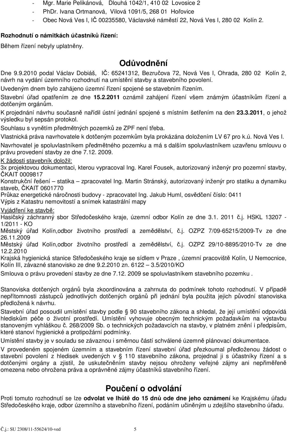 9.2010 podal Václav Dobiáš, IČ: 65241312, Bezručova 72, Nová Ves I, Ohrada, 280 02 Kolín 2, návrh na vydání územního rozhodnutí na umístění stavby a stavebního povolení.