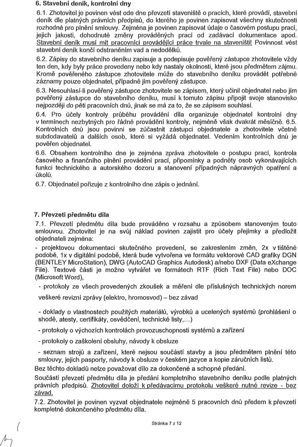 smlouvy. Zejména je povinen zapisovat údaje o časovém postupu prací, jejich jakosti, dohodnuté změny prováděných prací od zadávací dokumentace apod.