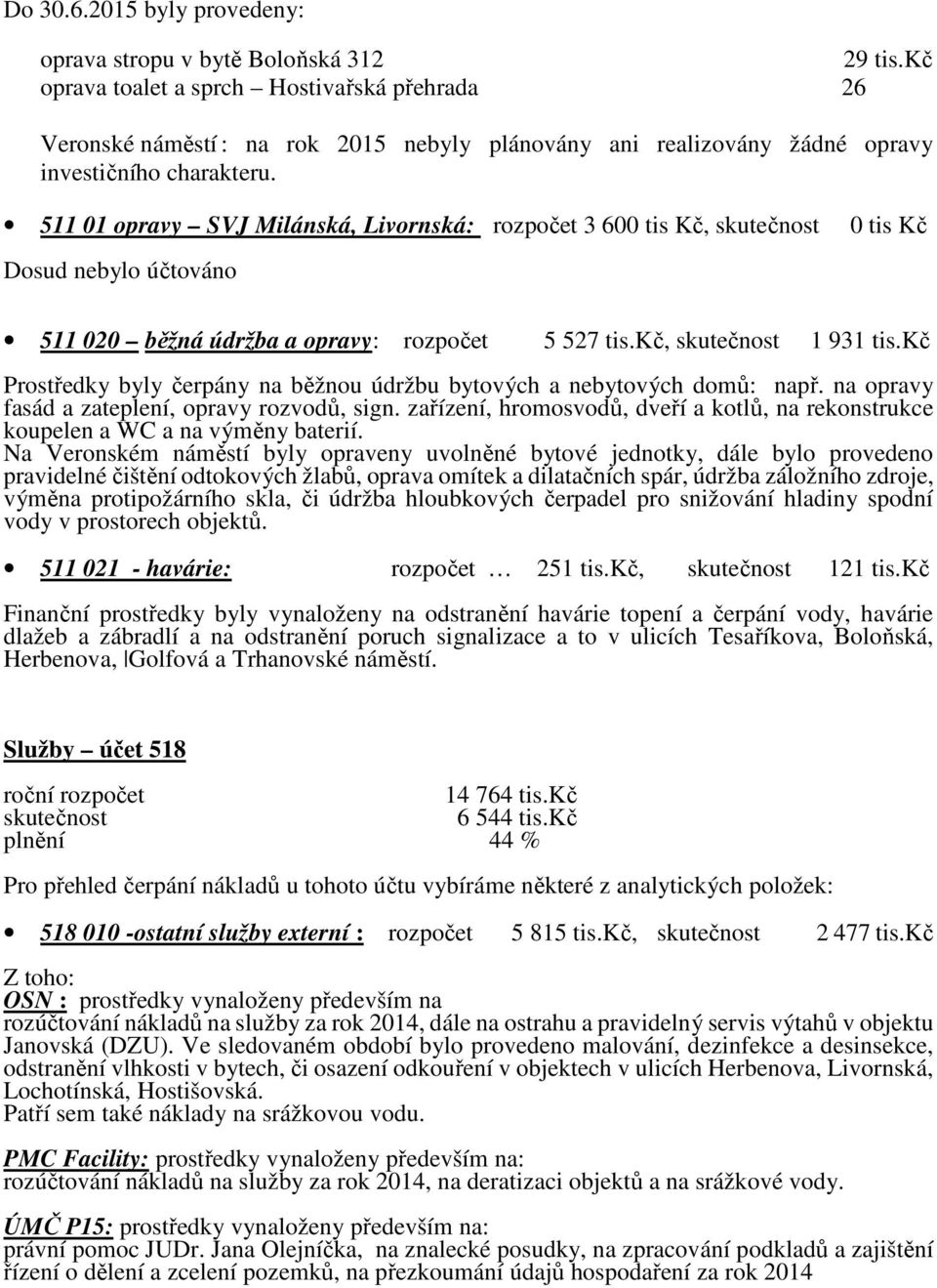 511 01 opravy SVJ Milánská, Livornská: 3 600 tis Kč, 0 tis Kč Dosud nebylo účtováno 511 020 běžná údržba a opravy: 5 527 tis.kč, 1 931 tis.