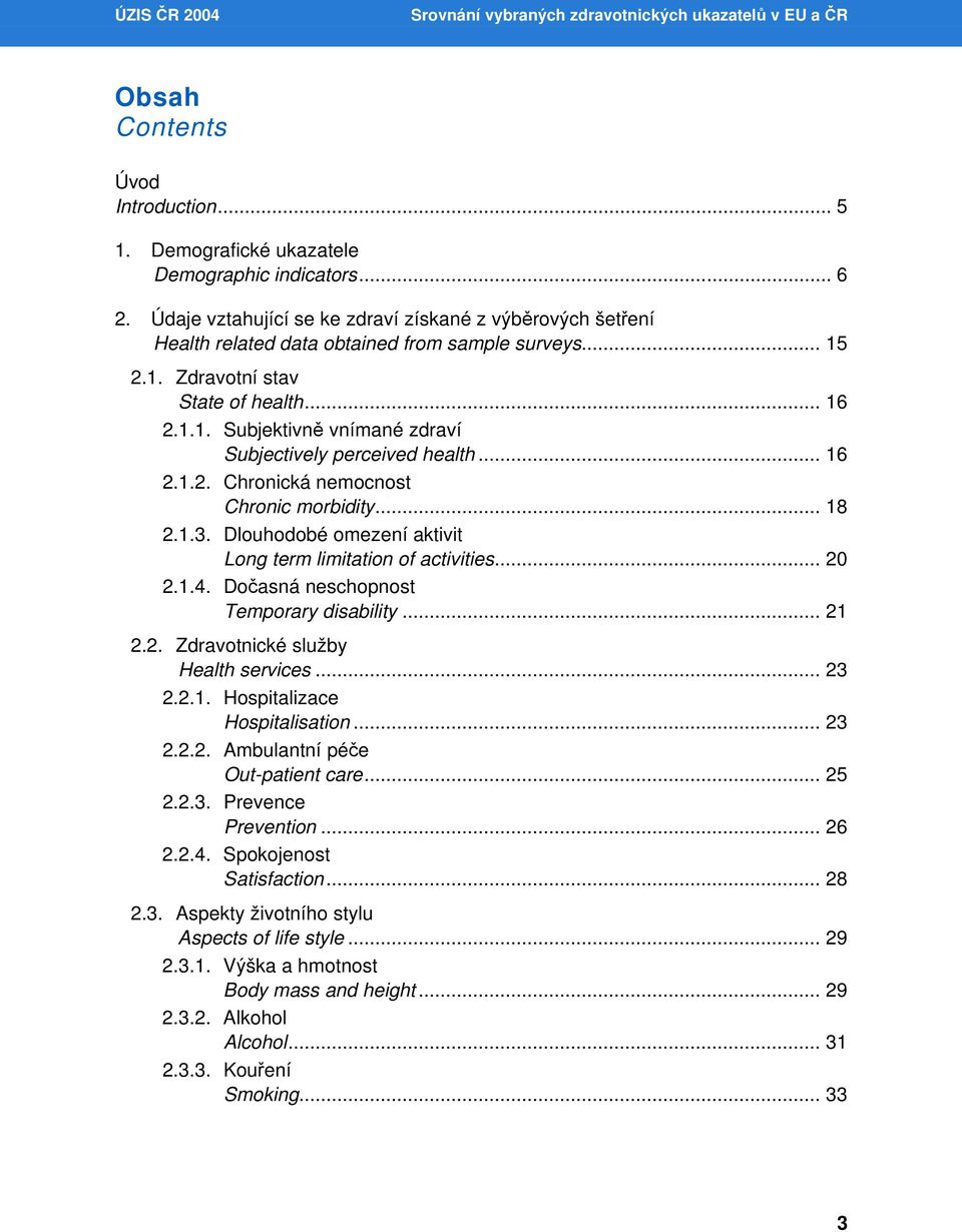 .. 16 2.1.2. Chronická nemocnost Chronic morbidity... 18 2.1.3. Dlouhodobé omezení aktivit Long term limitation of activities... 20 2.1.4. Dočasná neschopnost Temporary disability... 21 2.2. Zdravotnické služby Health services.