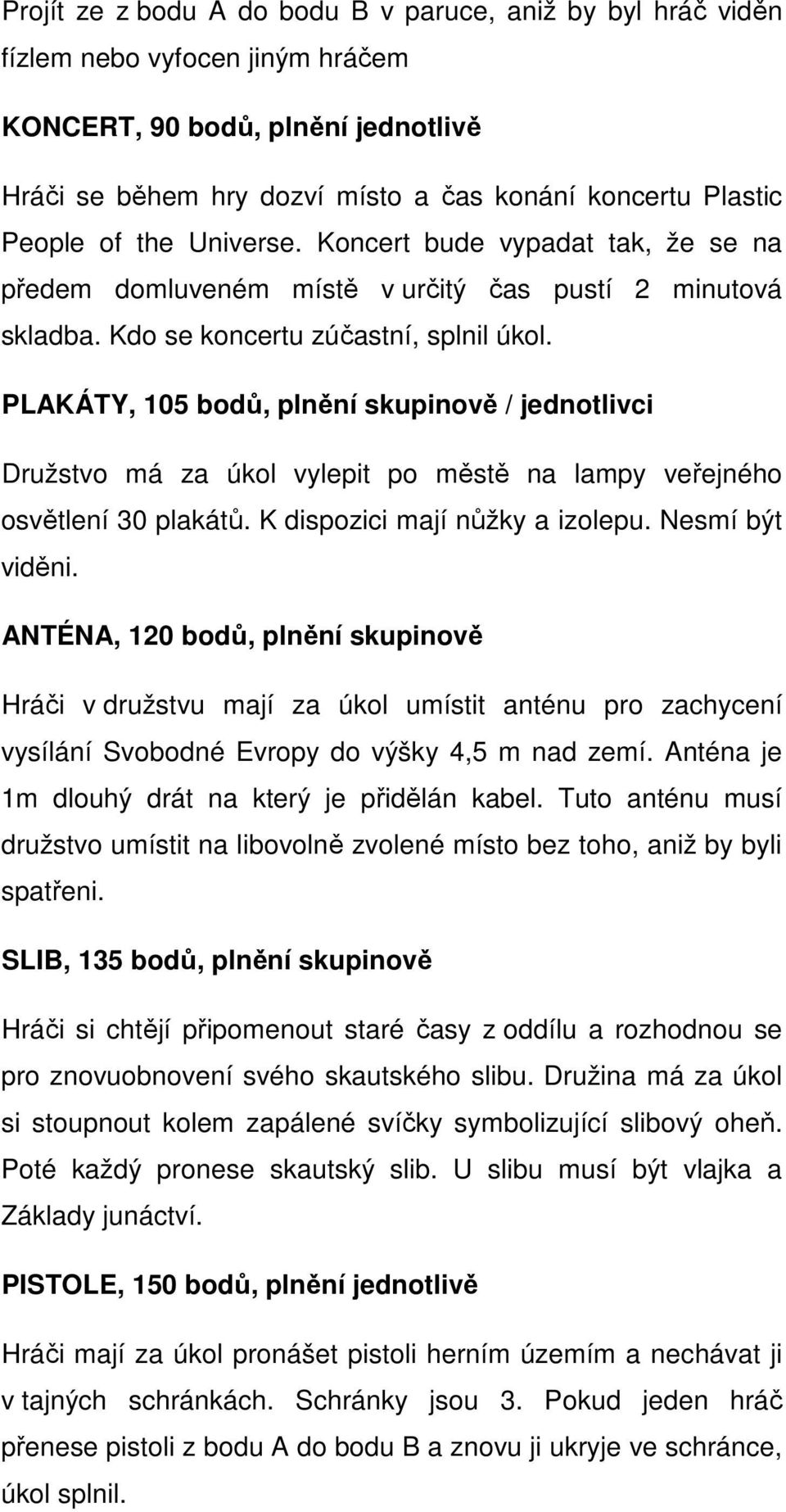 PLAKÁTY, 105 bodů, plnění skupinově / jednotlivci Družstvo má za úkol vylepit po městě na lampy veřejného osvětlení 30 plakátů. K dispozici mají nůžky a izolepu. Nesmí být viděni.