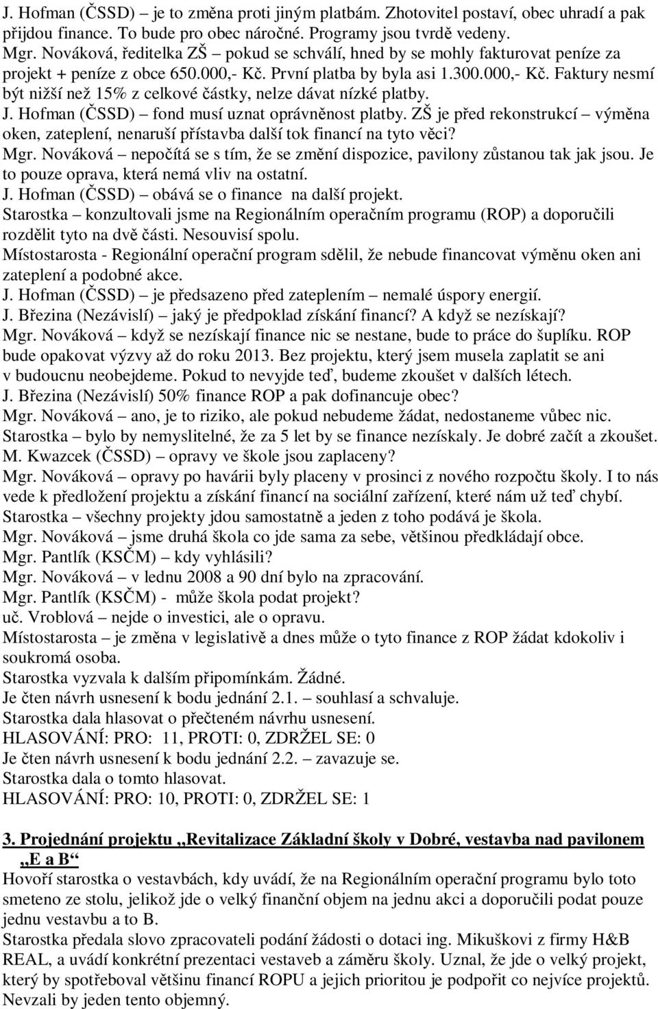 J. Hofman ( SSD) fond musí uznat oprávn nost platby. ZŠ je p ed rekonstrukcí vým na oken, zateplení, nenaruší p ístavba další tok financí na tyto v ci? Mgr.