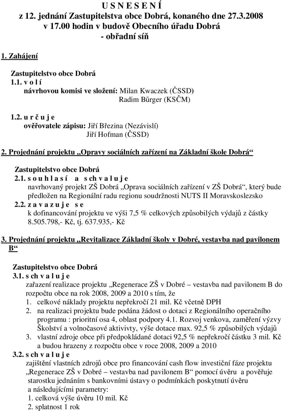 s o u h l a s í a s ch v a l u j e navrhovaný projekt ZŠ Dobrá Oprava sociálních za ízení v ZŠ Dobrá, který bude p edložen na Regionální radu regionu soudržnosti NUTS II Moravskoslezsko 2.