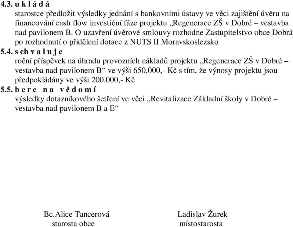 s ch v a l u j e ro ní p ísp vek na úhradu provozních náklad projektu Regenerace ZŠ v Dobré vestavba nad pavilonem B ve výši 650.