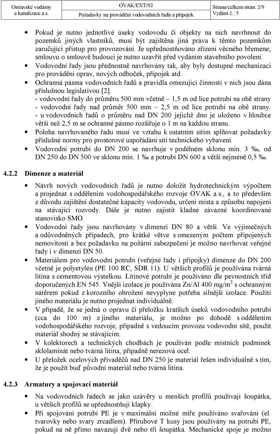 Vodovodní řady jsou přednostně navrhovány tak, aby byly dostupné mechanizaci pro provádění oprav, nových odboček, přípojek atd.