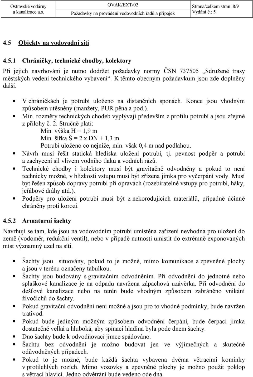 K těmto obecným požadavkům jsou zde doplněny další. V chráničkách je potrubí uloženo na distančních sponách. Konce jsou vhodným způsobem utěsněny (manžety, PUR pěna a pod.). Min.