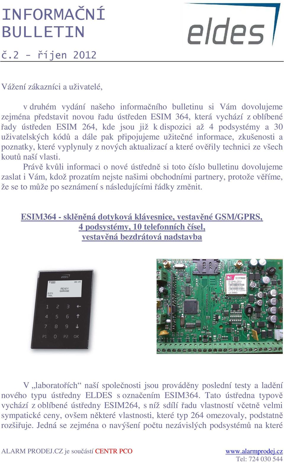 ESIM 264, kde jsou již k dispozici až 4 podsystémy a 30 uživatelských kódů a dále pak připojujeme užitečné informace, zkušenosti a poznatky, které vyplynuly z nových aktualizací a které ověřily