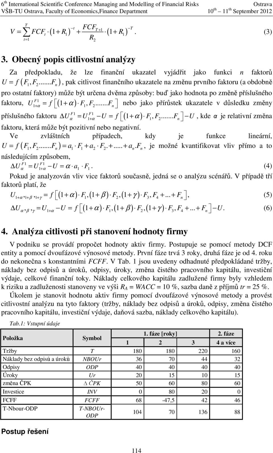 příslušného F faktoru U + α = f ( + α ) F F2 F n nebo jako přírůstek ukazatele v důsledku změny F F příslušného faktoru Uα = U + α U = f + α F F2 Fn U kde α je relativní změna faktoru která může být