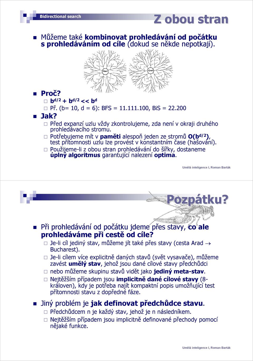 Potřebujeme mít v paměti alespoň jeden ze stromů O(b d/2 ), test přítomnosti uzlu lze provést v konstantním čase (hašování).