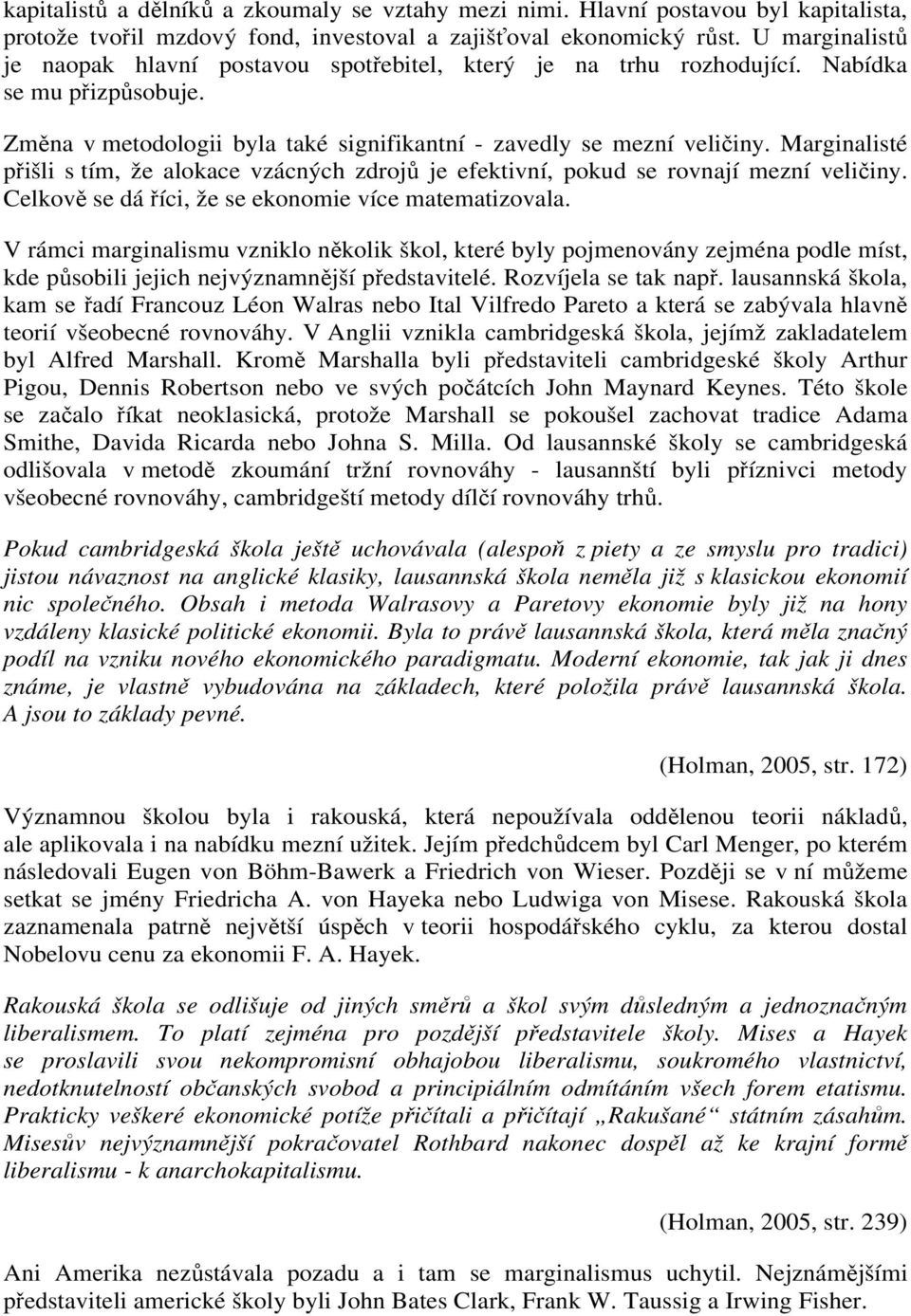 Marginalisté přišli s tím, že alokace vzácných zdrojů je efektivní, pokud se rovnají mezní veličiny. Celkově se dá říci, že se ekonomie více matematizovala.