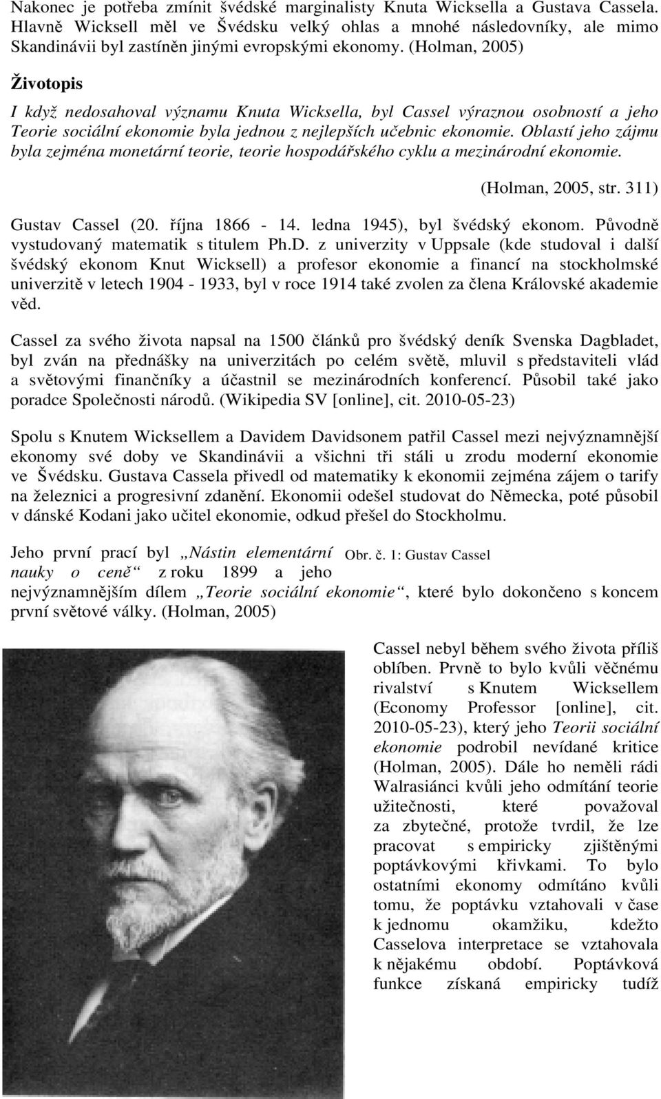 (Holman, 2005) Životopis I když nedosahoval významu Knuta Wicksella, byl Cassel výraznou osobností a jeho Teorie sociální ekonomie byla jednou z nejlepších učebnic ekonomie.