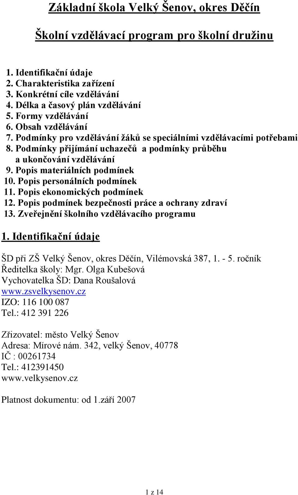 Podmínky přijímání uchazečů a podmínky průběhu a ukončování vzdělávání 9. Popis materiálních podmínek 10. Popis personálních podmínek 11. Popis ekonomických podmínek 12.