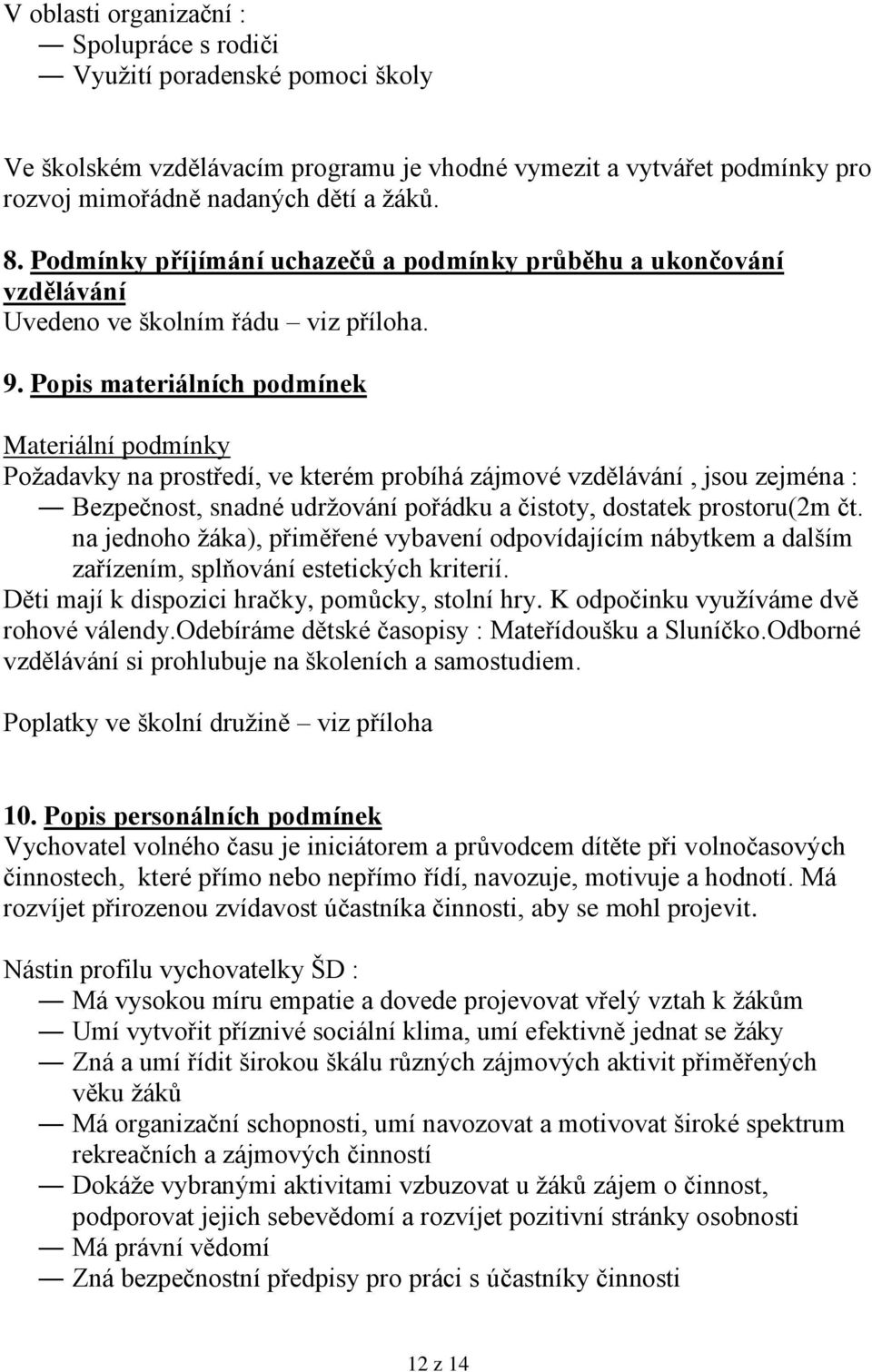 Popis materiálních podmínek Materiální podmínky Požadavky na prostředí, ve kterém probíhá zájmové vzdělávání, jsou zejména : Bezpečnost, snadné udržování pořádku a čistoty, dostatek prostoru(2m čt.