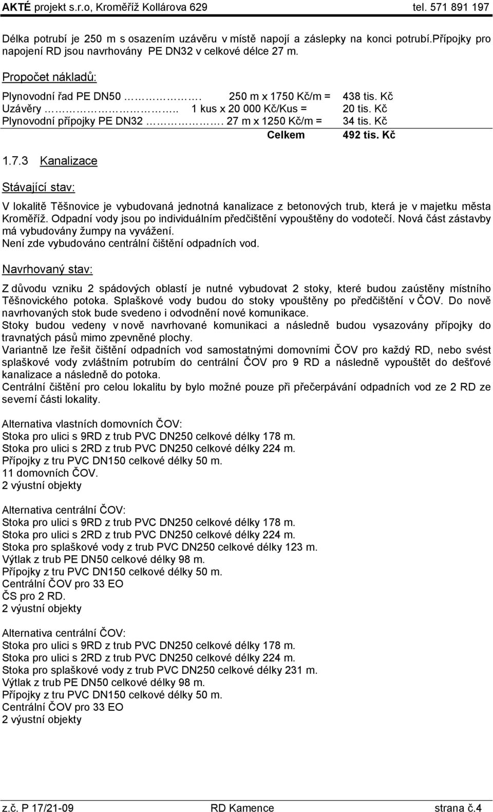 Kč Plynovodní přípojky PE DN32. 27 m x 1250 Kč/m = 34 tis. Kč Celkem 492 tis. Kč 1.7.3 Kanalizace Stávající stav: V lokalitě Těšnovice je vybudovaná jednotná kanalizace z betonových trub, která je v majetku města Kroměříž.