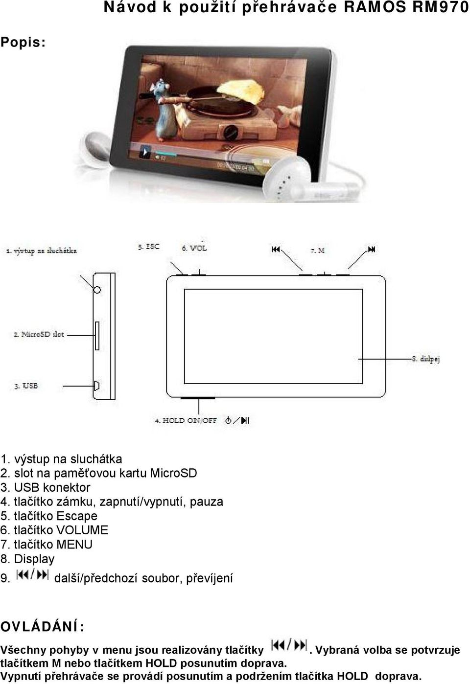 Display 9. další/předchozí soubor, převíjení OVLÁDÁNÍ: Všechny pohyby v menu jsou realizovány tlačítky.