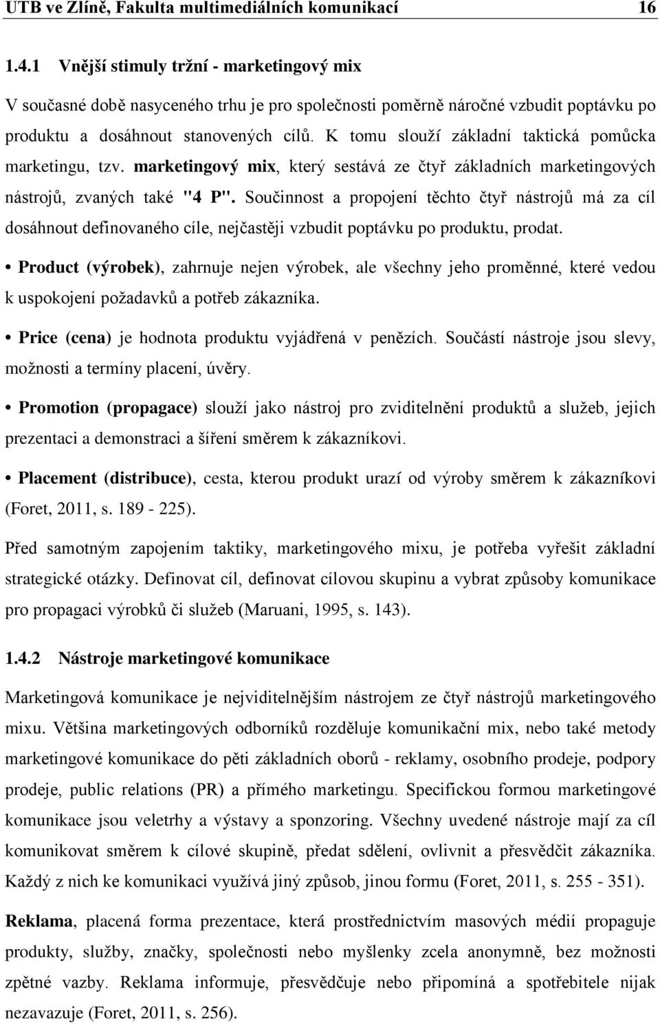 K tomu slouží základní taktická pomůcka marketingu, tzv. marketingový mix, který sestává ze čtyř základních marketingových nástrojů, zvaných také "4 P".