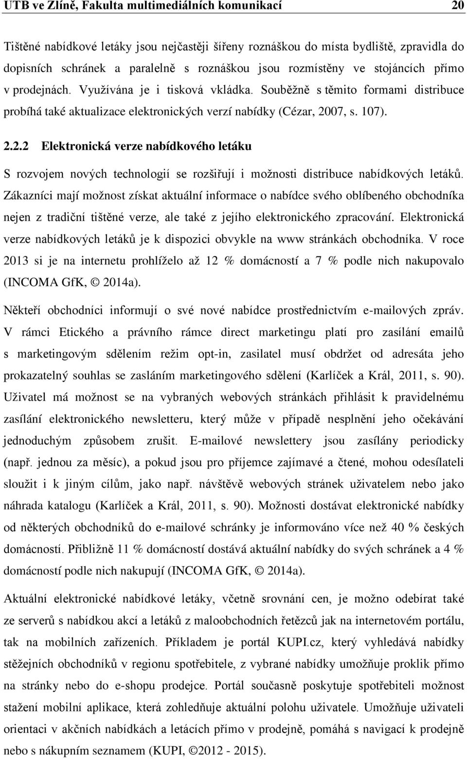 , s. 17). 2.2.2 Elektronická verze nabídkového letáku S rozvojem nových technologií se rozšiřují i možnosti distribuce nabídkových letáků.