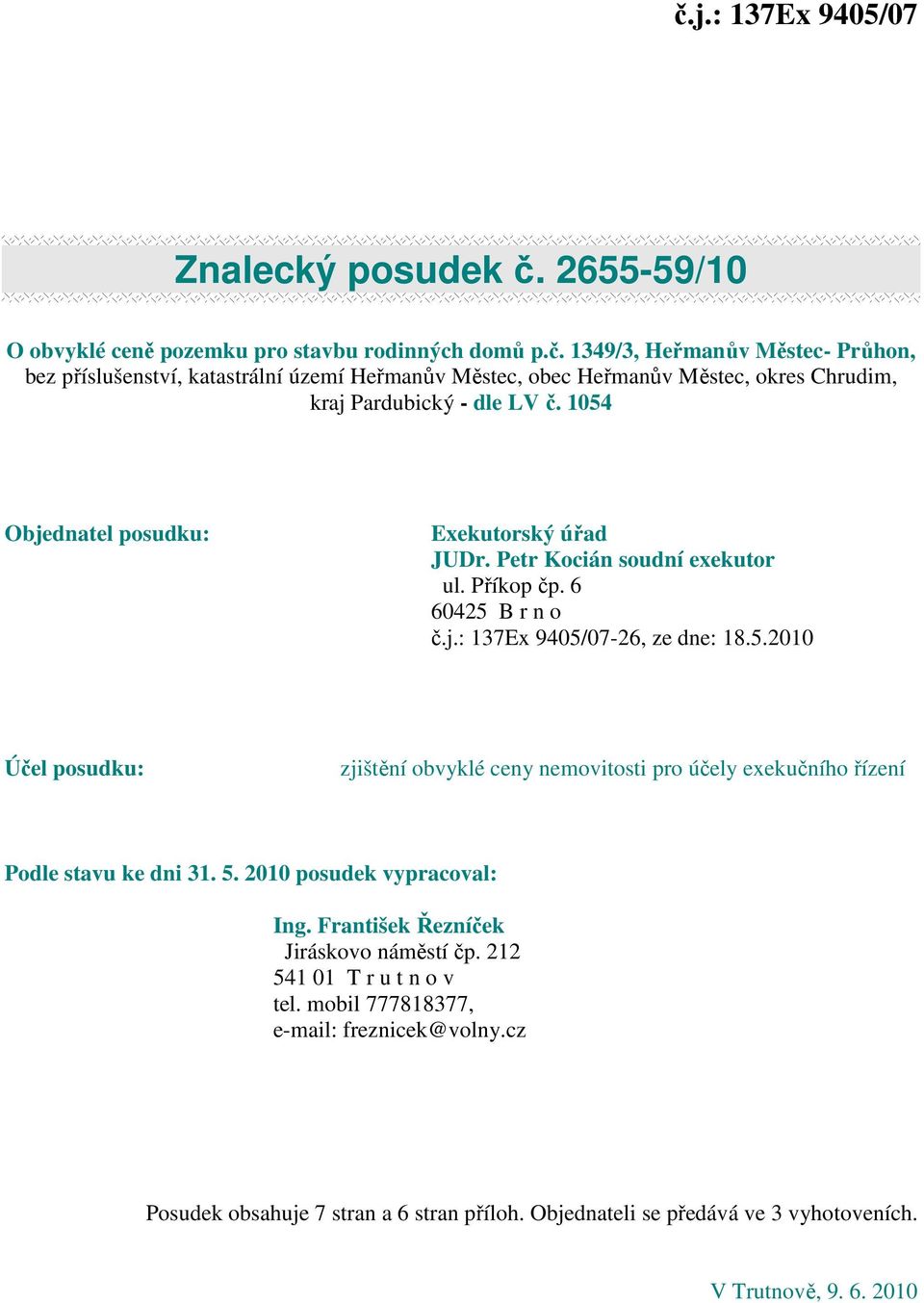 5. 2010 posudek vypracoval: Ing. František Řezníček Jiráskovo náměstí čp. 212 541 01 T r u t n o v tel. mobil 777818377, e-mail: freznicek@volny.cz Posudek obsahuje 7 stran a 6 stran příloh.