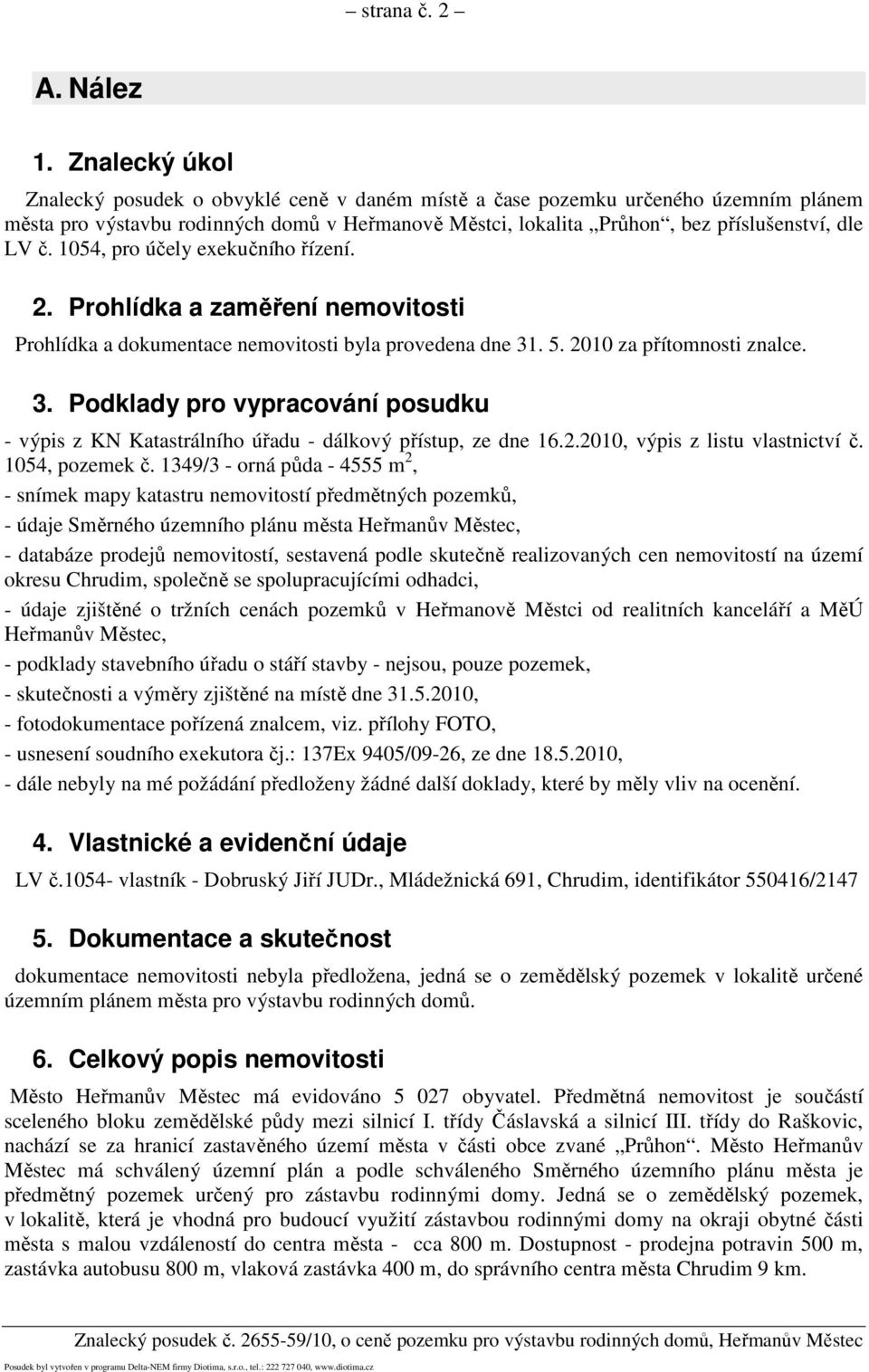 1054, pro účely exekučního řízení. 2. Prohlídka a zaměření nemovitosti Prohlídka a dokumentace nemovitosti byla provedena dne 31