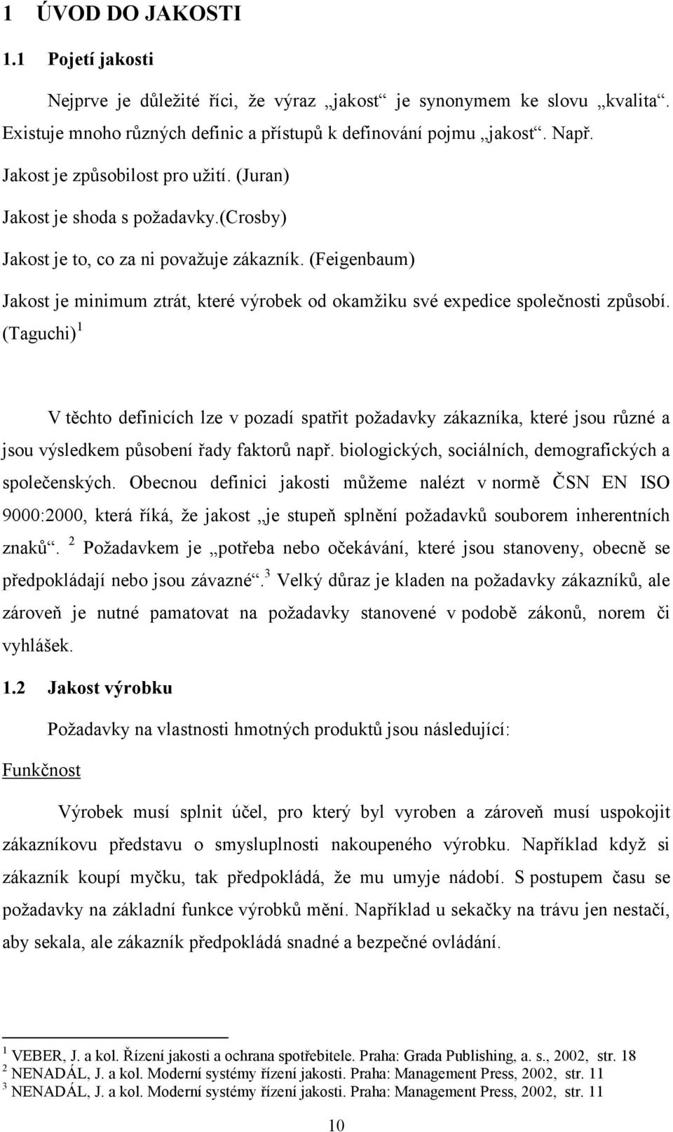 (Feigenbaum) Jakost je minimum ztrát, které výrobek od okamžiku své expedice společnosti způsobí.