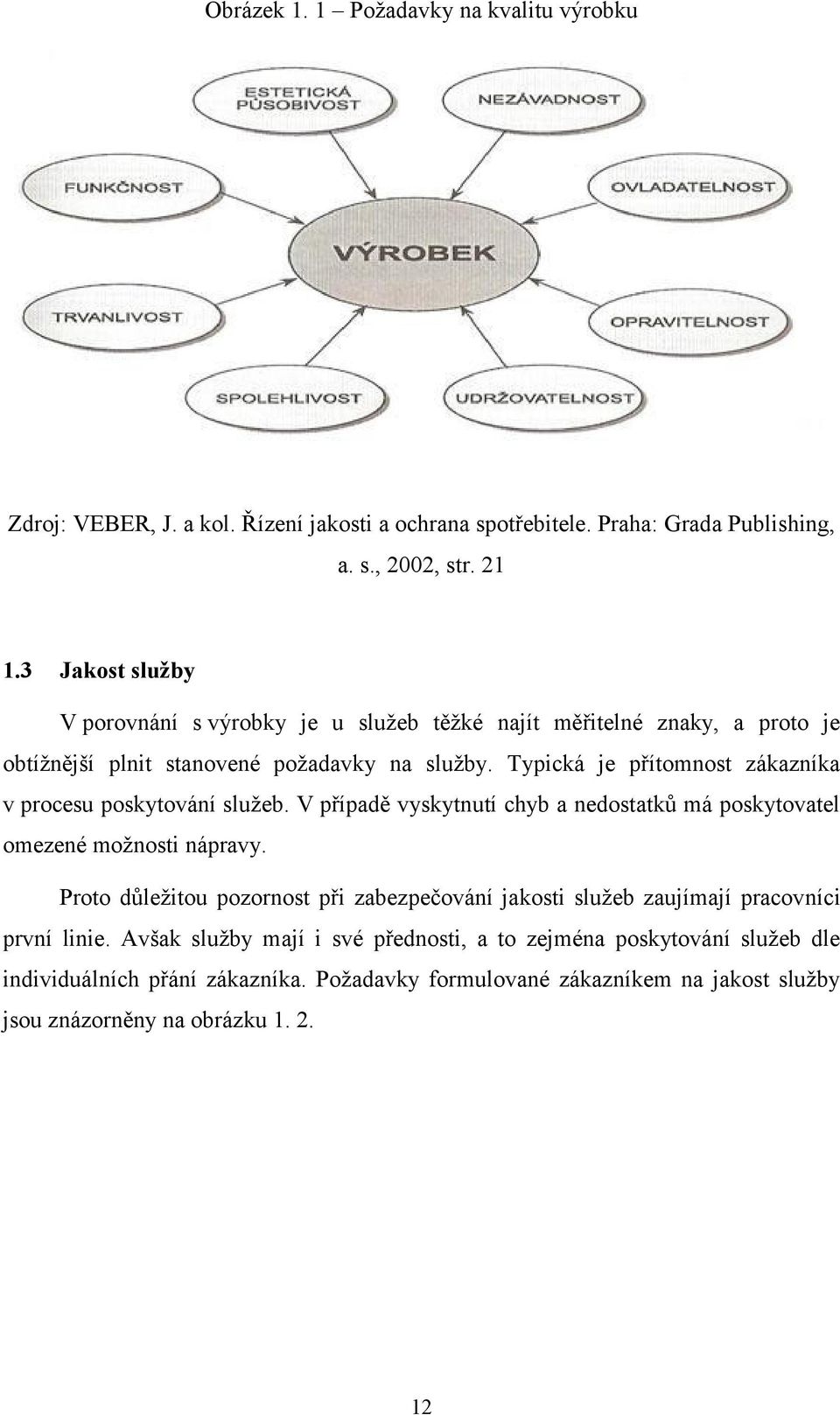 Typická je přítomnost zákazníka v procesu poskytování služeb. V případě vyskytnutí chyb a nedostatků má poskytovatel omezené možnosti nápravy.