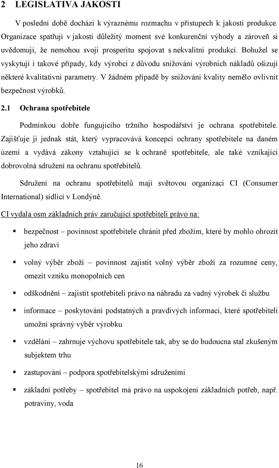 Bohužel se vyskytují i takové případy, kdy výrobci z důvodu snižování výrobních nákladů ošizují některé kvalitativní parametry.