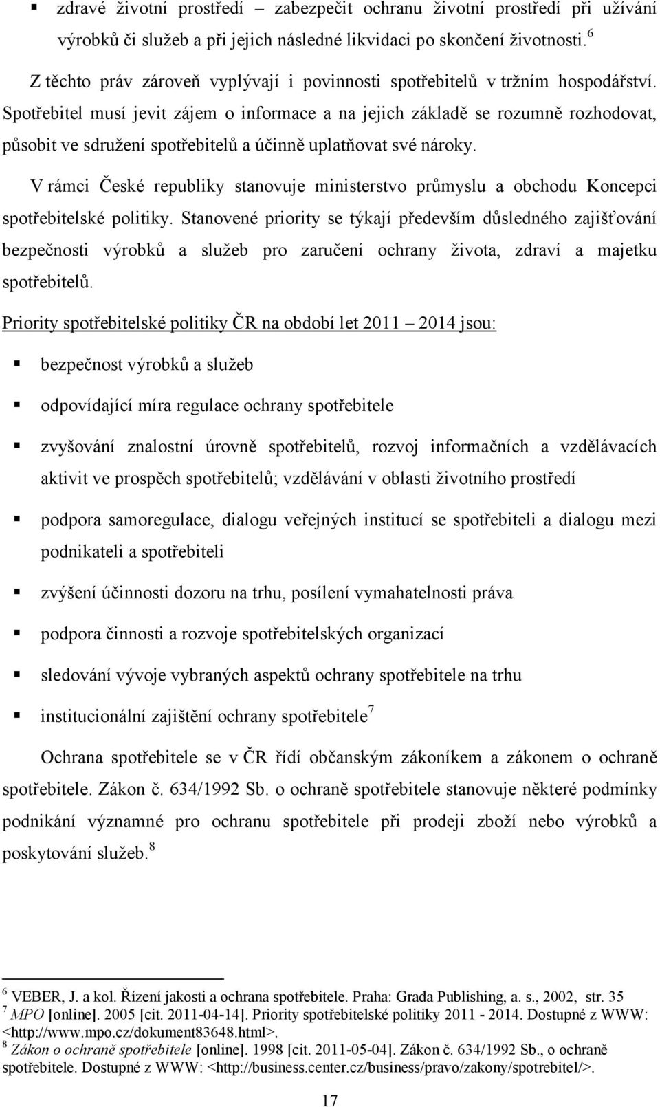 Spotřebitel musí jevit zájem o informace a na jejich základě se rozumně rozhodovat, působit ve sdružení spotřebitelů a účinně uplatňovat své nároky.